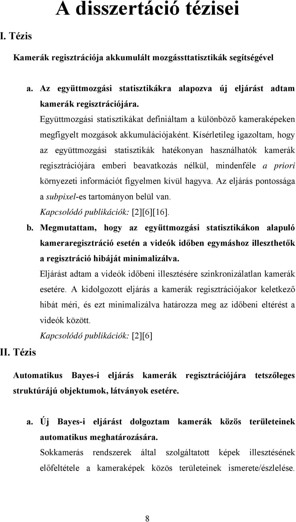 Kísérletileg igazoltam, hogy az együttmozgási statisztikák hatékonyan használhatók kamerák regisztrációjára emberi beavatkozás nélkül, mindenféle a priori környezeti információt figyelmen kívül
