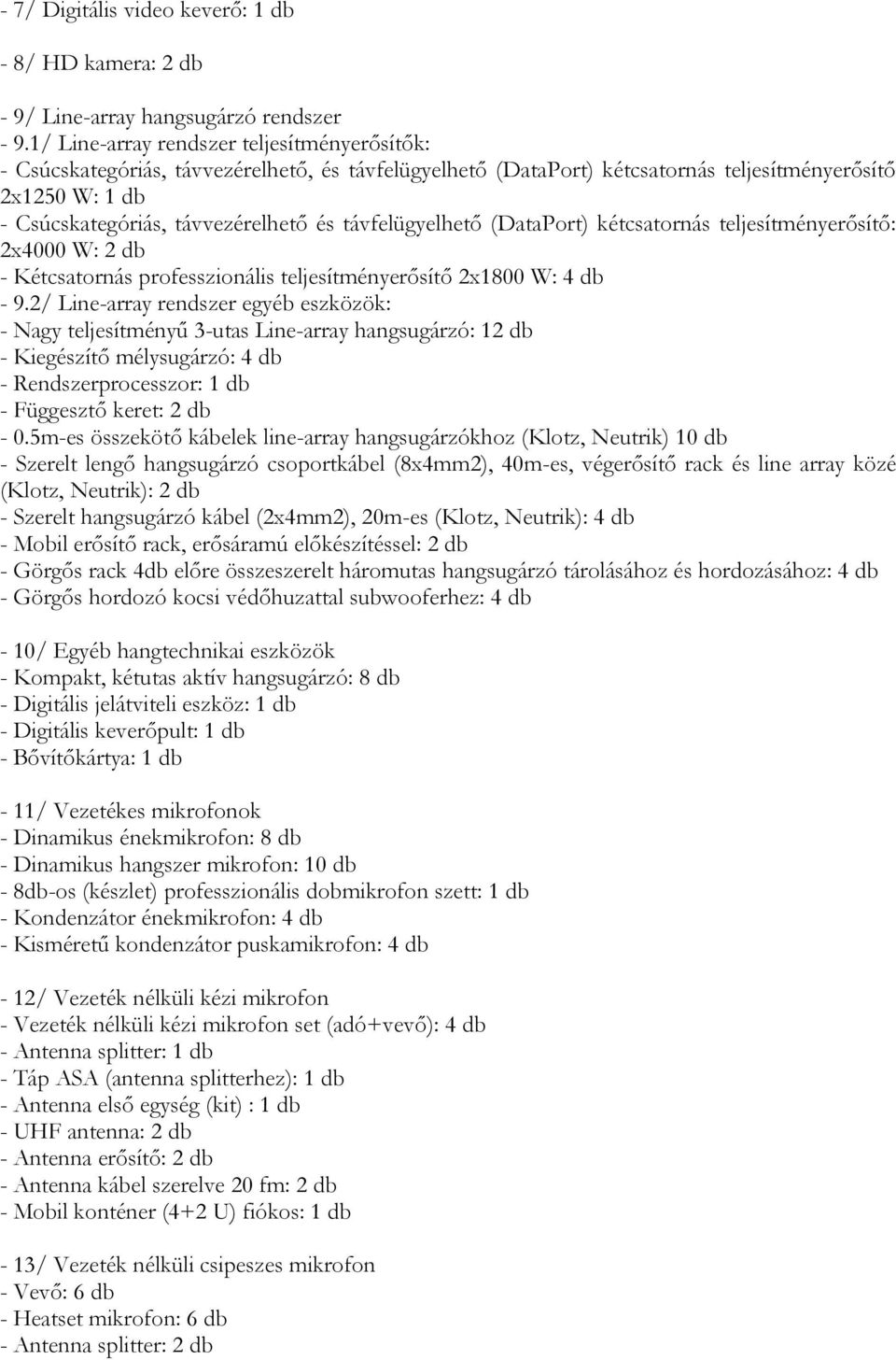 távfelügyelhető (DataPort) kétcsatornás teljesítményerősítő: 2x4000 W: 2 db - Kétcsatornás professzionális teljesítményerősítő 2x1800 W: 4 db - 9.