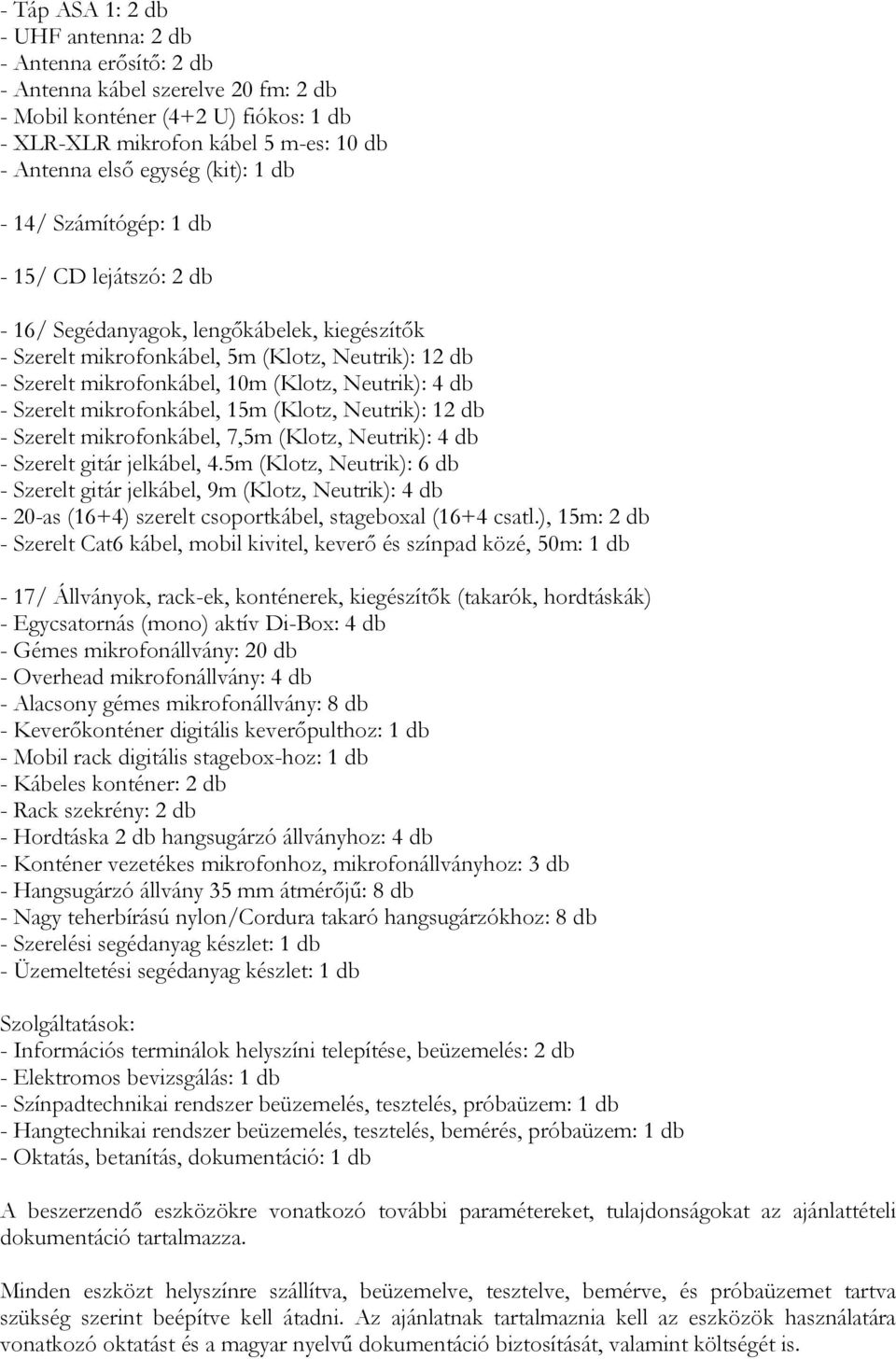 Neutrik): 4 db - Szerelt mikrofonkábel, 15m (Klotz, Neutrik): 12 db - Szerelt mikrofonkábel, 7,5m (Klotz, Neutrik): 4 db - Szerelt gitár jelkábel, 4.