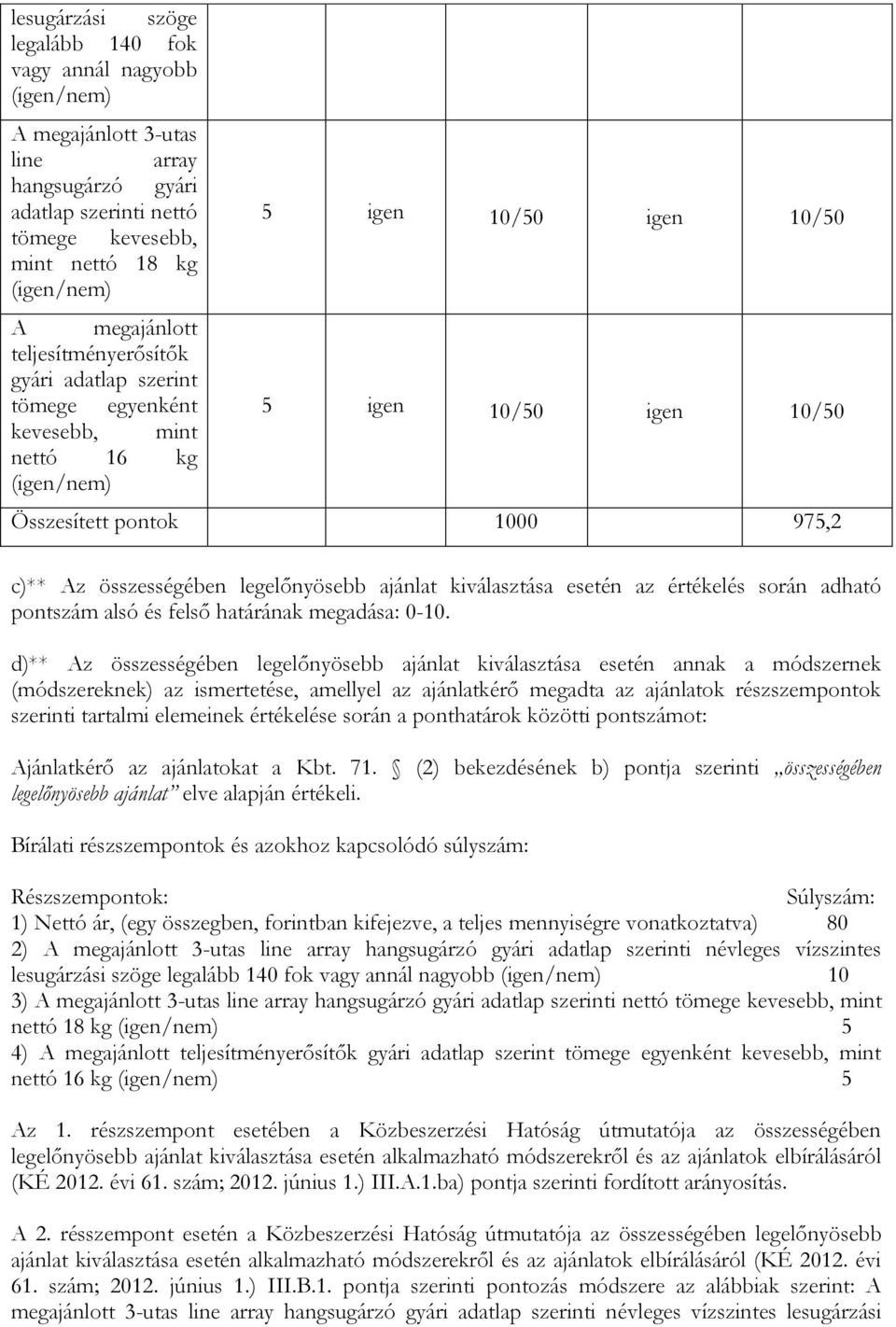 legelőnyösebb ajánlat kiválasztása esetén az értékelés során adható pontszám alsó és felső határának megadása: 0-10.