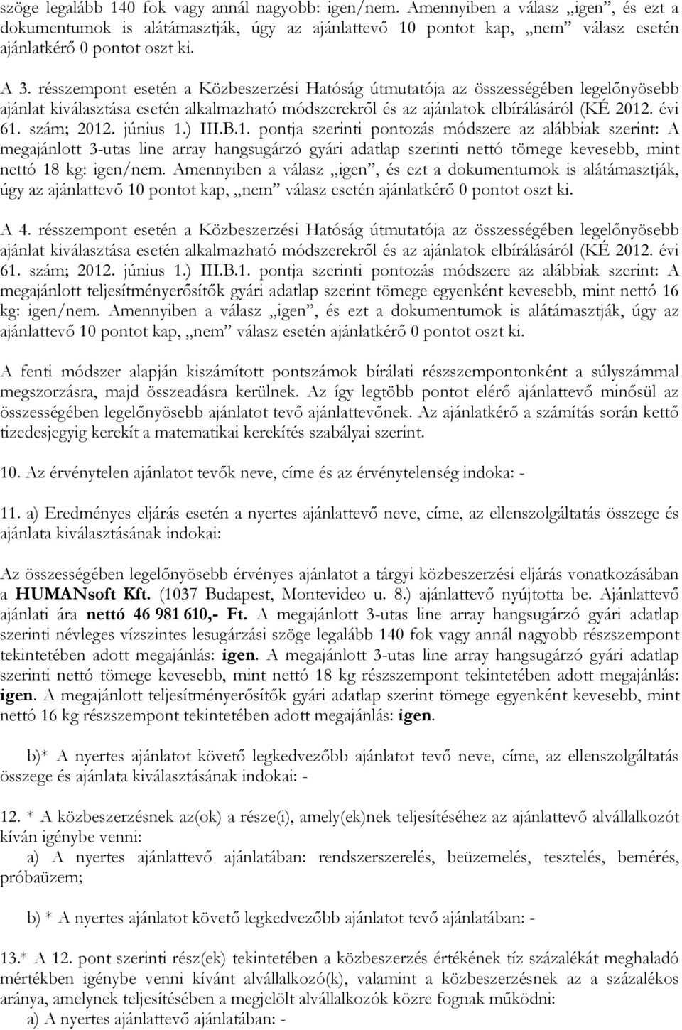 szám; 2012. június 1.) III.B.1. pontja szerinti pontozás módszere az alábbiak szerint: A megajánlott 3-utas line array hangsugárzó gyári adatlap szerinti nettó tömege kevesebb, mint nettó 18 kg: igen/nem.