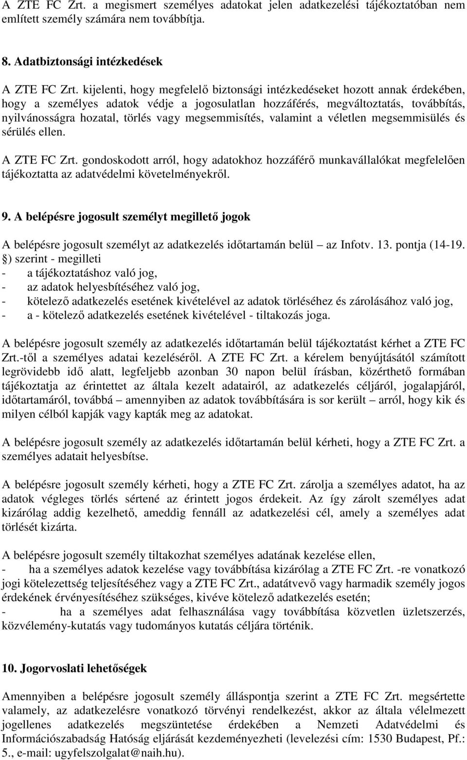 megsemmisítés, valamint a véletlen megsemmisülés és sérülés ellen. A ZTE FC Zrt. gondoskodott arról, hogy adatokhoz hozzáférı munkavállalókat megfelelıen tájékoztatta az adatvédelmi követelményekrıl.