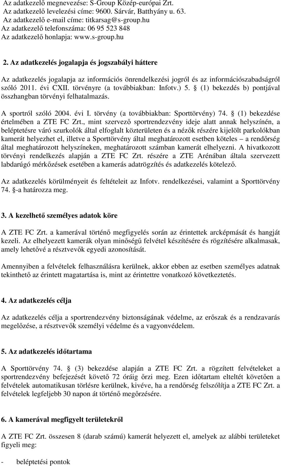 Az adatkezelés jogalapja és jogszabályi háttere Az adatkezelés jogalapja az információs önrendelkezési jogról és az információszabadságról szóló 2011. évi CXII. törvényre (a továbbiakban: Infotv.) 5.