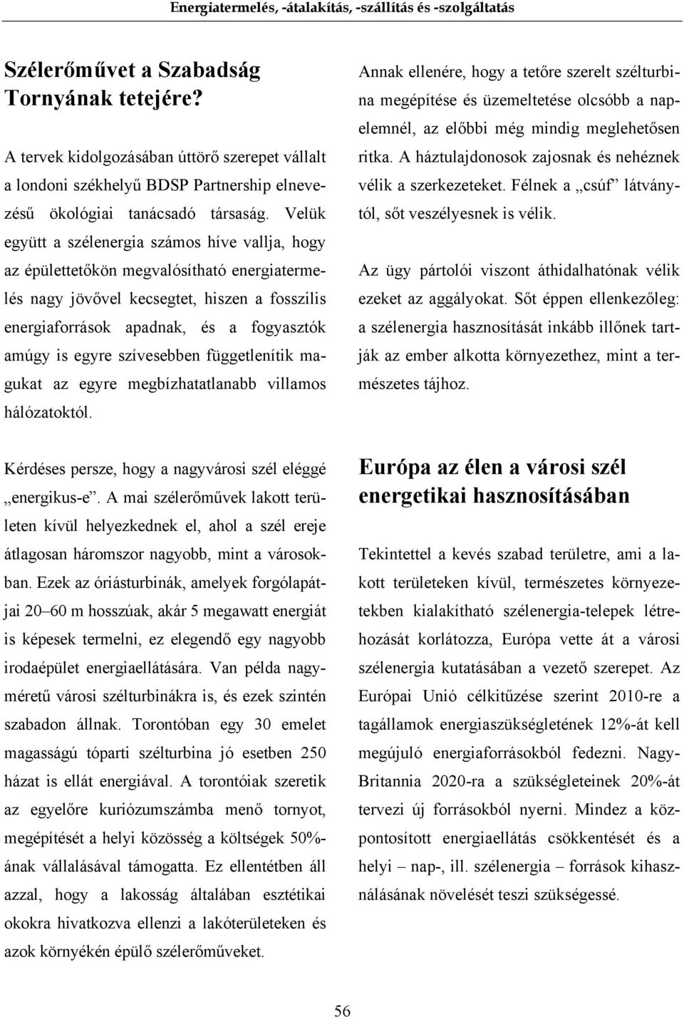 szívesebben függetlenítik magukat az egyre megbízhatatlanabb villamos hálózatoktól. Kérdéses persze, hogy a nagyvárosi szél eléggé energikus-e.