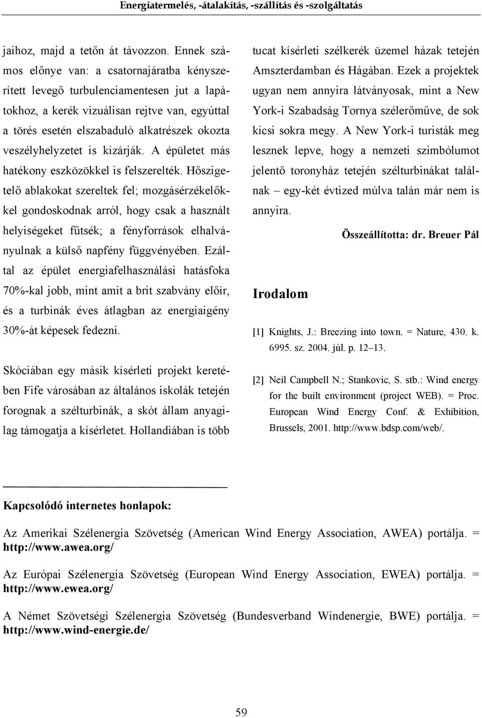 veszélyhelyzetet is kizárják. A épületet más hatékony eszközökkel is felszerelték.