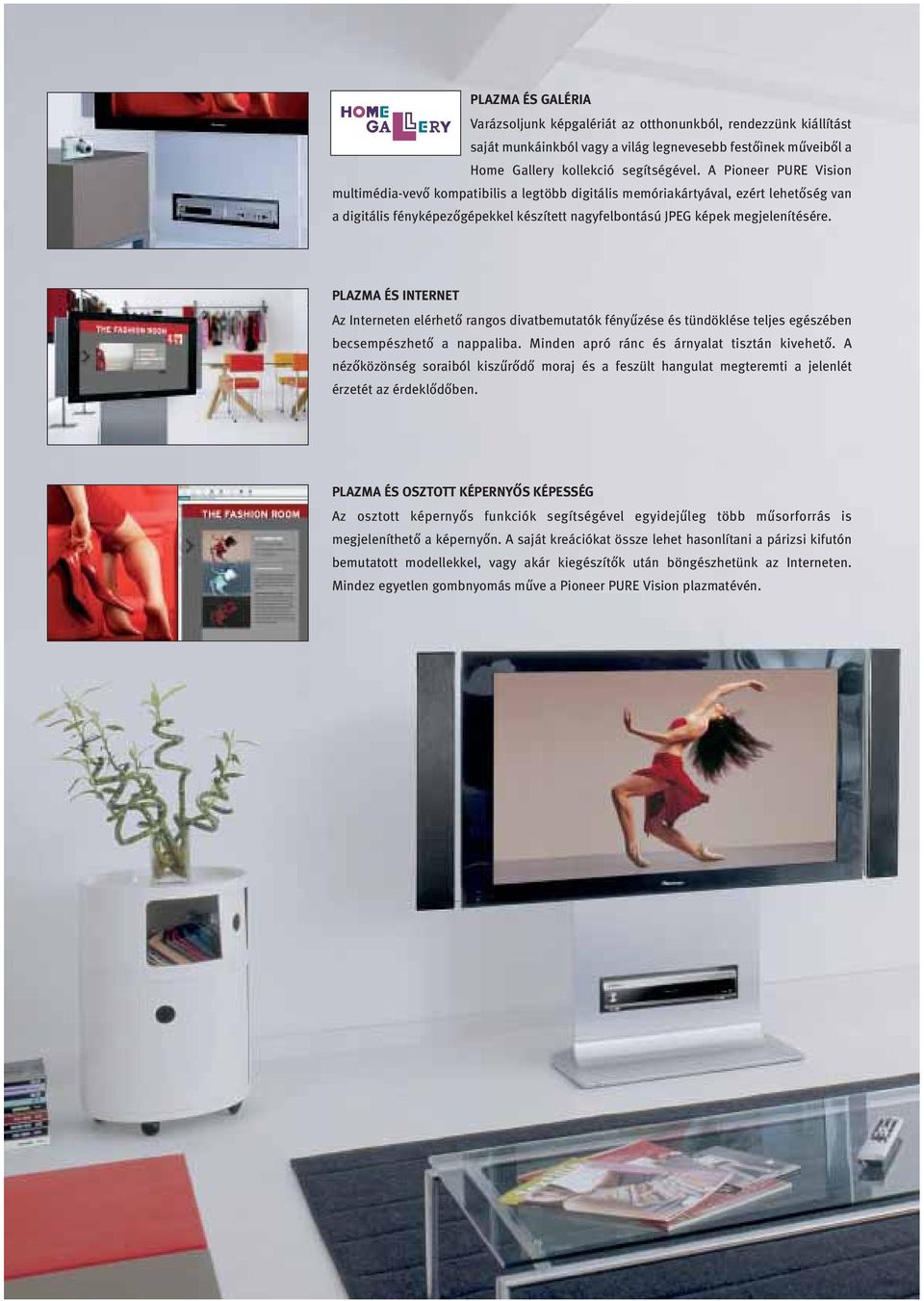 PLAZMA ÉS INTERNET Az Interneten elérhető rangos divatbemutatók fényűzése és tündöklése teljes egészében becsempészhető a nappaliba. Minden apró ránc és árnyalat tisztán kivehető.