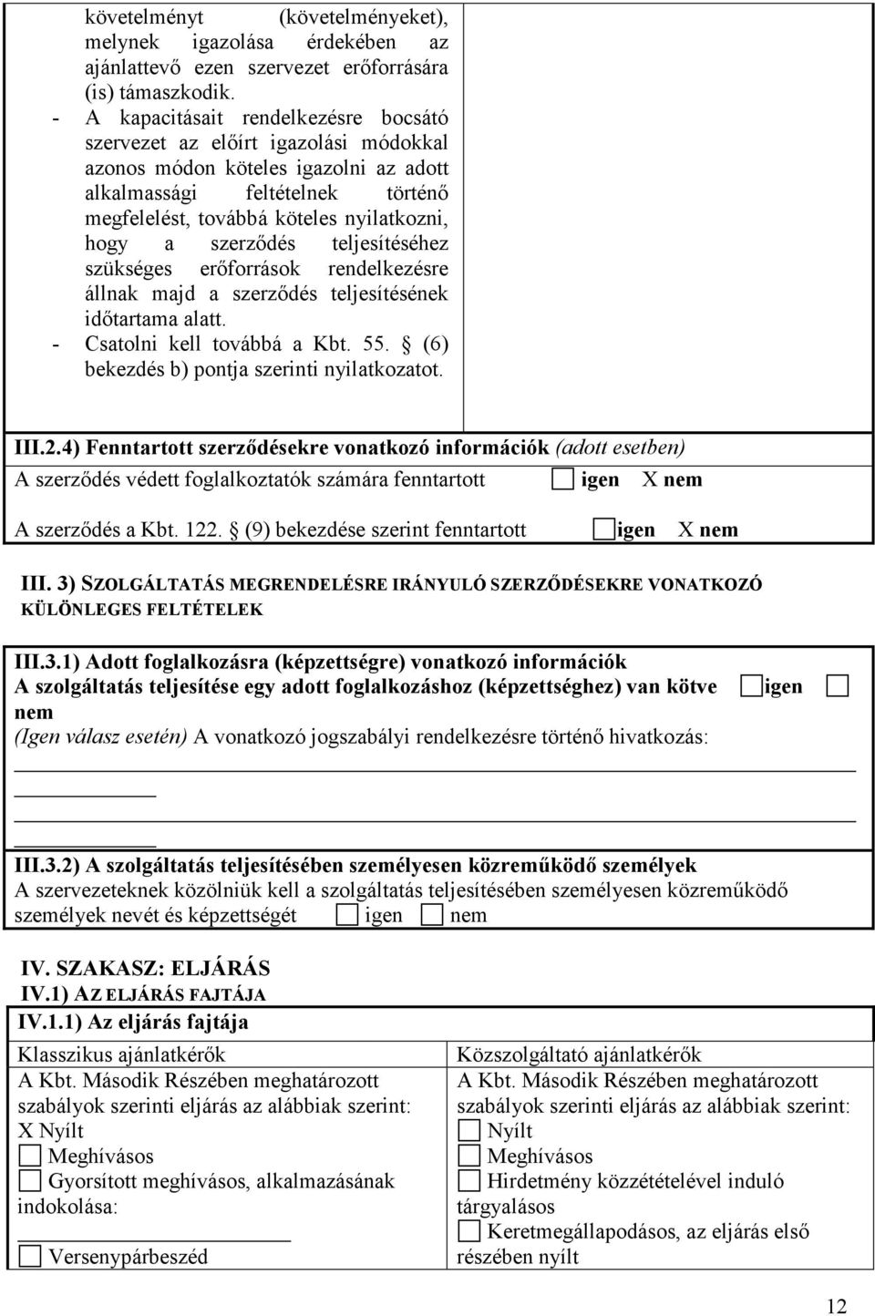 szerzıdés teljesítéséhez szükséges erıforrások rendelkezésre állnak majd a szerzıdés teljesítésének idıtartama alatt. - Csatolni kell továbbá a Kbt. 55. (6) bekezdés b) pontja szerinti nyilatkozatot.