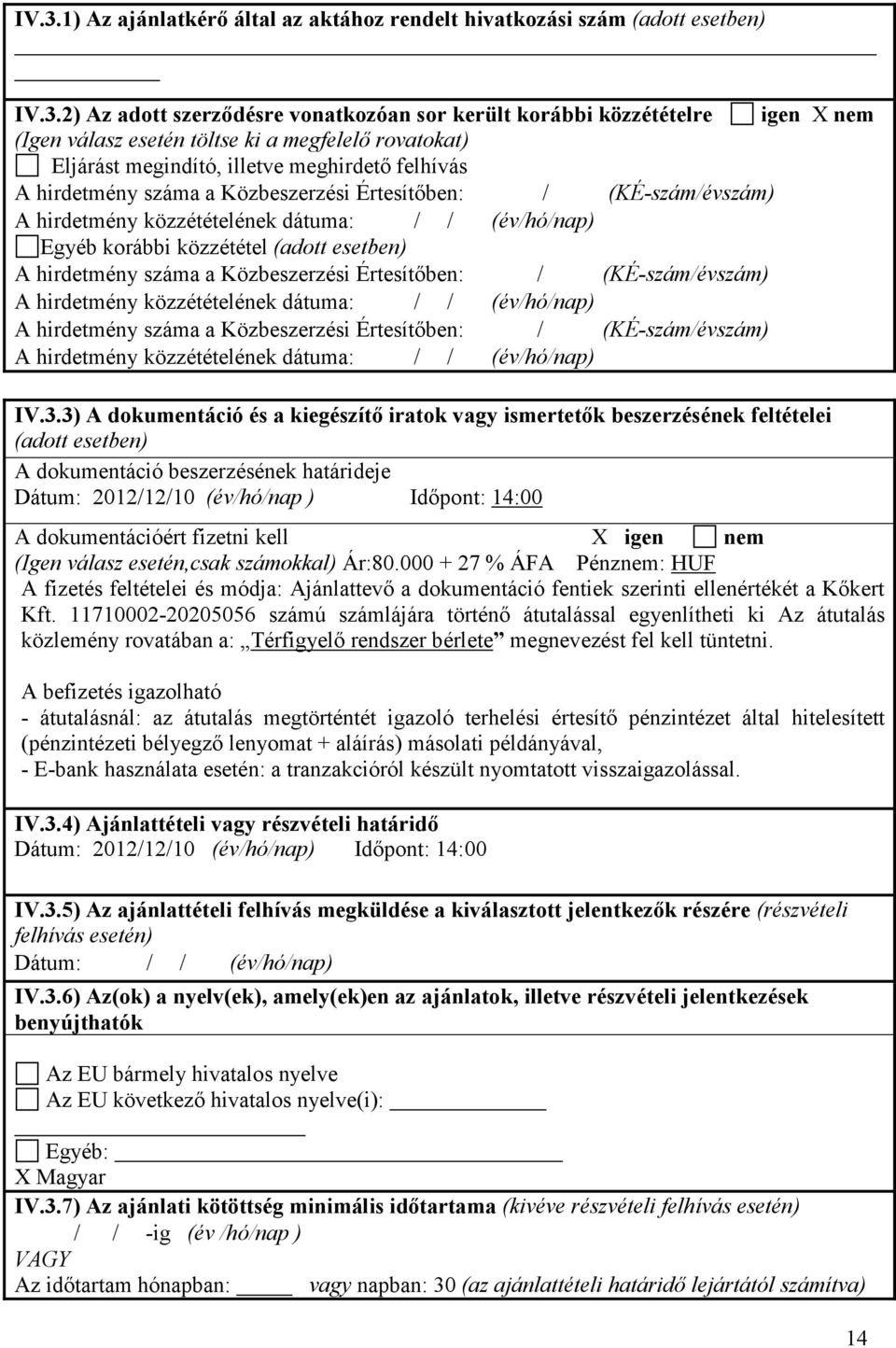 korábbi közzététel (adott esetben) A hirdetmény száma a Közbeszerzési Értesítıben: / (KÉ-szám/évszám) A hirdetmény közzétételének dátuma: // (év/hó/nap) A hirdetmény száma a Közbeszerzési
