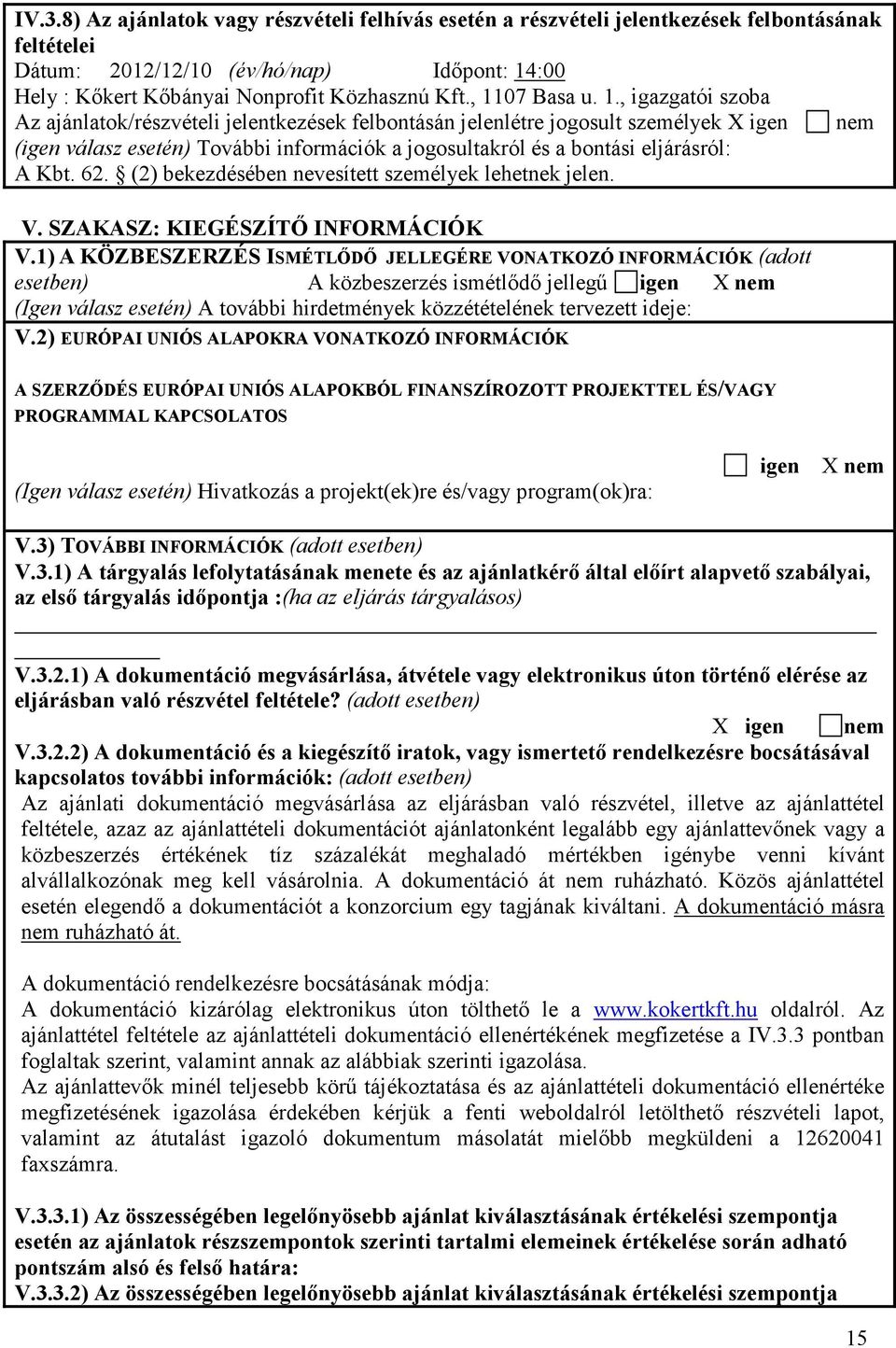 eljárásról: A Kbt. 62. (2) bekezdésében nevesített személyek lehetnek jelen. V. SZAKASZ: KIEGÉSZÍTİ INFORMÁCIÓK V.