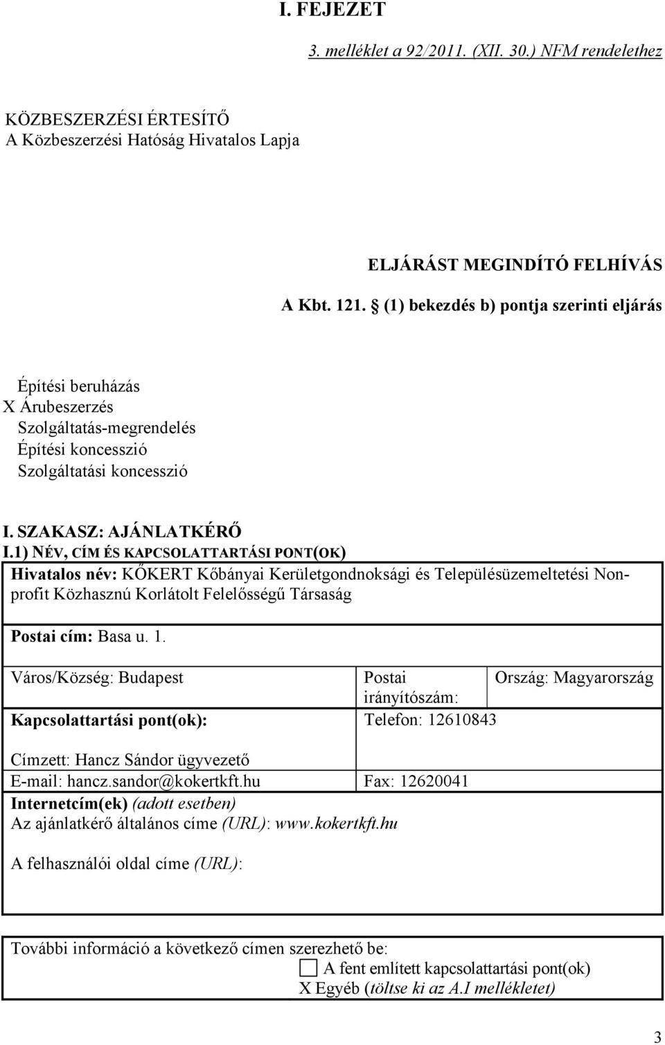 1) NÉV, CÍM ÉS KAPCSOLATTARTÁSI PONT(OK) Hivatalos név: KİKERT Kıbányai Kerületgondnoksági és Településüzemeltetési Nonprofit Közhasznú Korlátolt Felelısségő Társaság Postai cím: Basa u. 1.