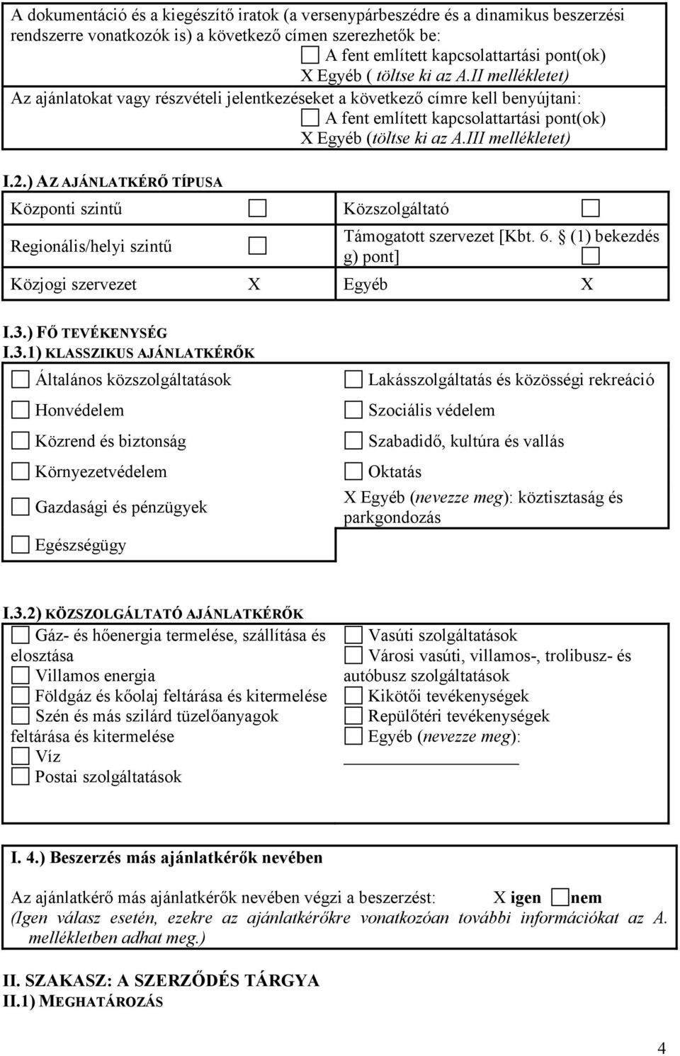 ) AZ AJÁNLATKÉRİ TÍPUSA Központi szintő Regionális/helyi szintő Közszolgáltató Támogatott szervezet [Kbt. 6. (1) bekezdés g) pont] Közjogi szervezet X Egyéb X I.3.