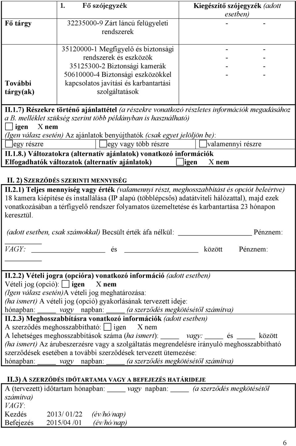kamerák 50610000-4 Biztonsági eszközökkel kapcsolatos javítási és karbantartási szolgáltatások - - - - - - - - II.1.7) Részekre történı ajánlattétel (a részekre vonatkozó részletes információk megadásához a B.