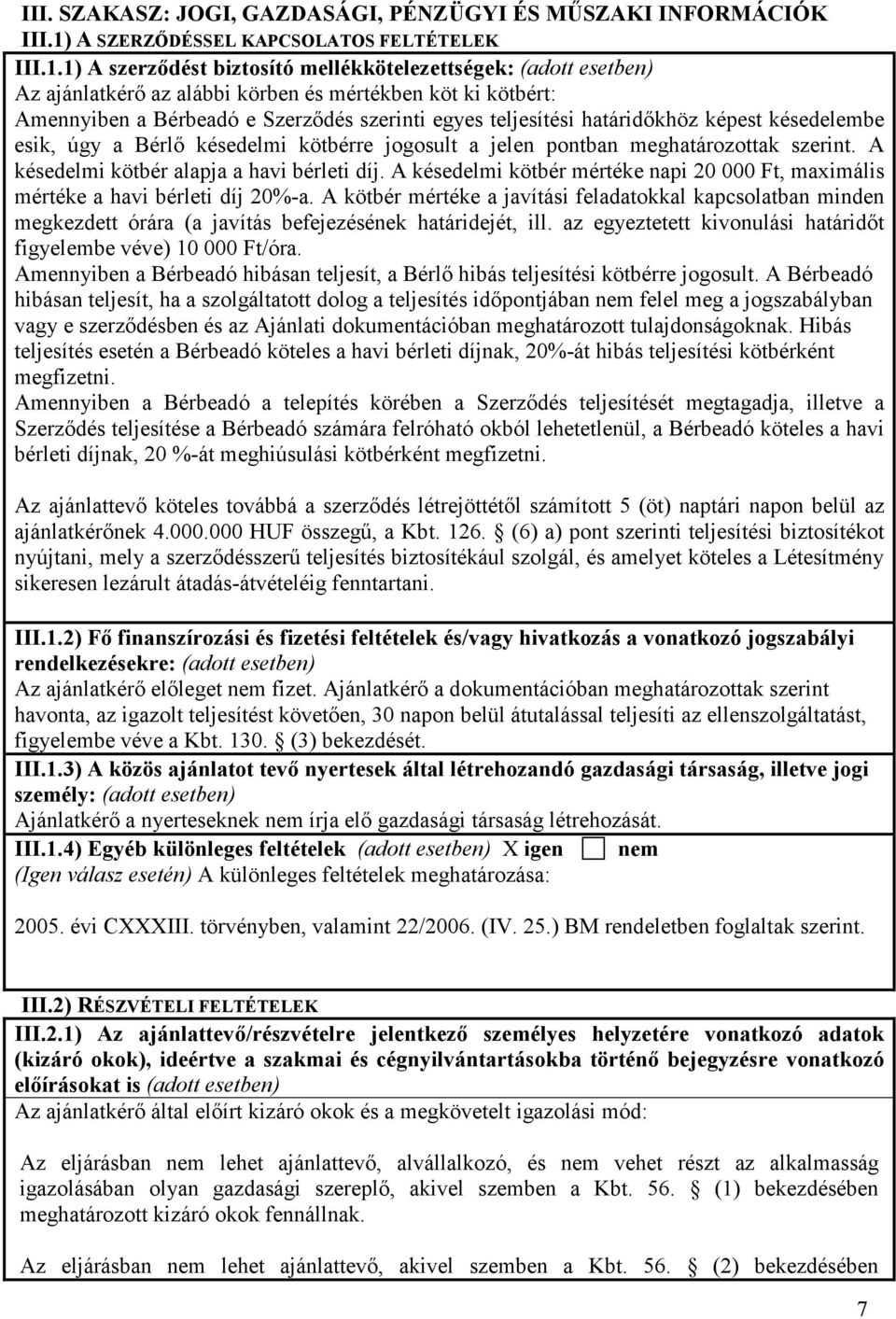 1) A szerzıdést biztosító mellékkötelezettségek: (adott esetben) Az ajánlatkérı az alábbi körben és mértékben köt ki kötbért: Amennyiben a Bérbeadó e Szerzıdés szerinti egyes teljesítési határidıkhöz