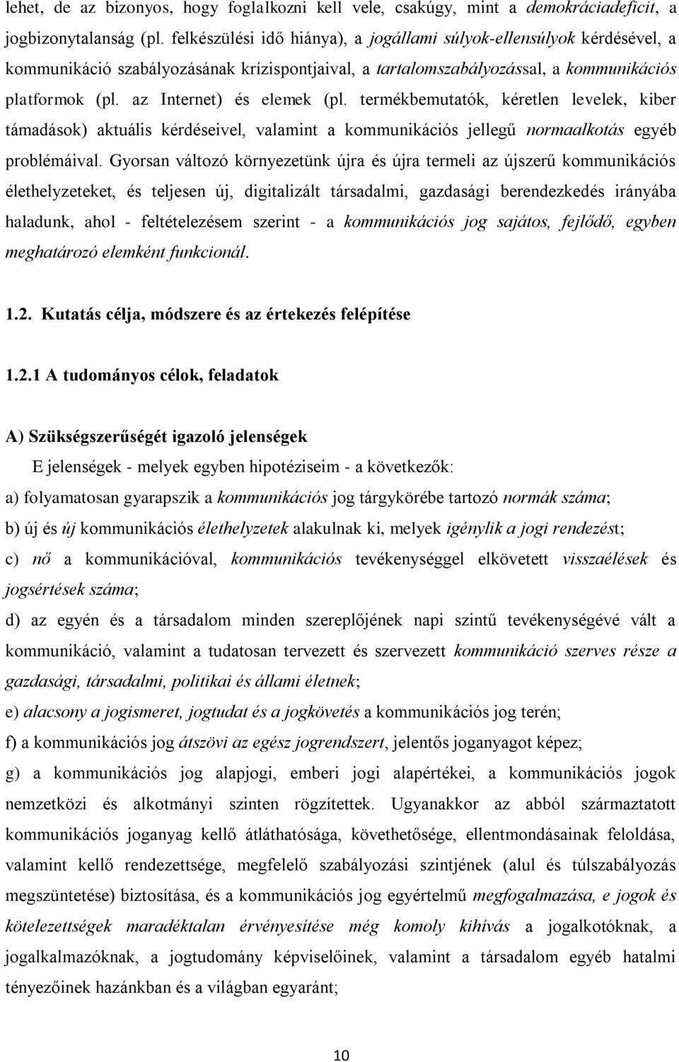 az Internet) és elemek (pl. termékbemutatók, kéretlen levelek, kiber támadások) aktuális kérdéseivel, valamint a kommunikációs jellegű normaalkotás egyéb problémáival.
