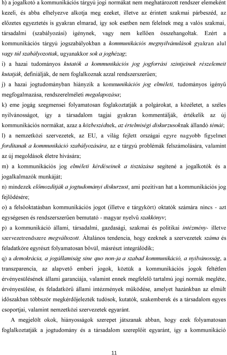 Ezért a kommunikációs tárgyú jogszabályokban a kommunikációs megnyilvánulások gyakran alul vagy túl szabályozottak, ugyanakkor sok a joghézag; i) a hazai tudományos kutatók a kommunikációs jog