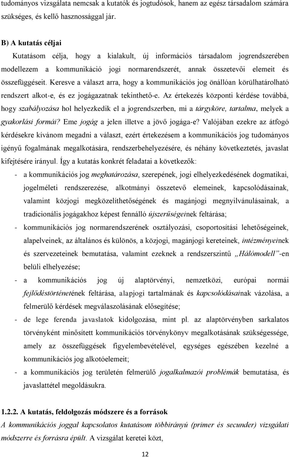 Keresve a választ arra, hogy a kommunikációs jog önállóan körülhatárolható rendszert alkot-e, és ez jogágazatnak tekinthető-e.