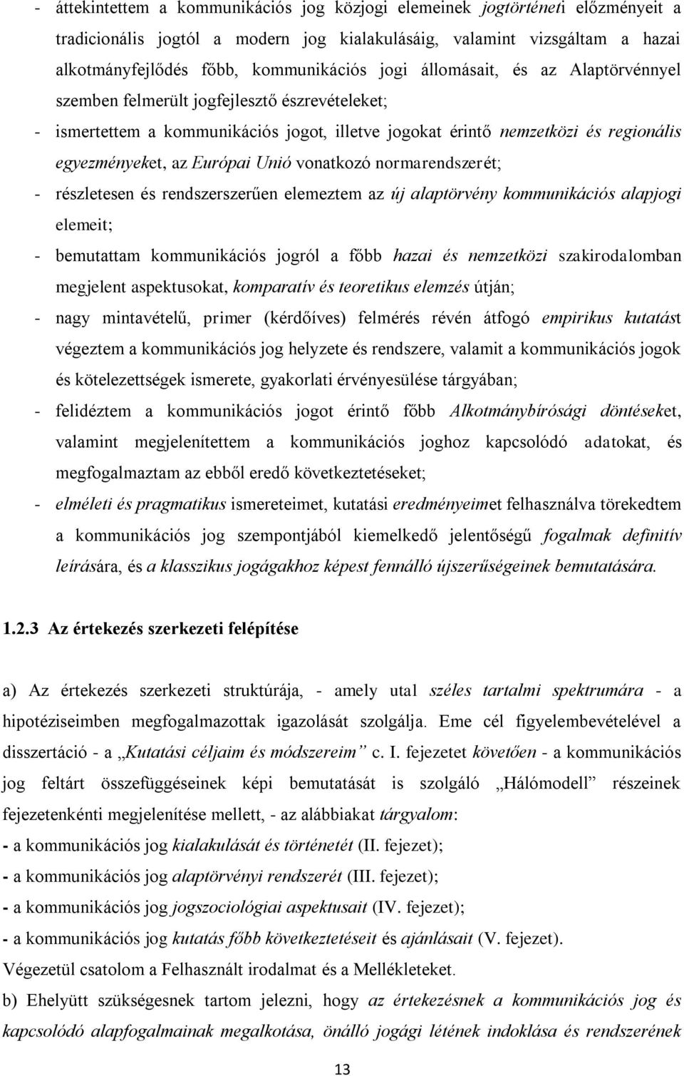 Unió vonatkozó normarendszerét; - részletesen és rendszerszerűen elemeztem az új alaptörvény kommunikációs alapjogi elemeit; - bemutattam kommunikációs jogról a főbb hazai és nemzetközi