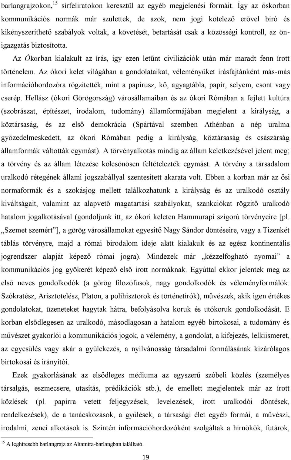 biztosította. Az Ókorban kialakult az írás, így ezen letűnt civilizációk után már maradt fenn írott történelem.