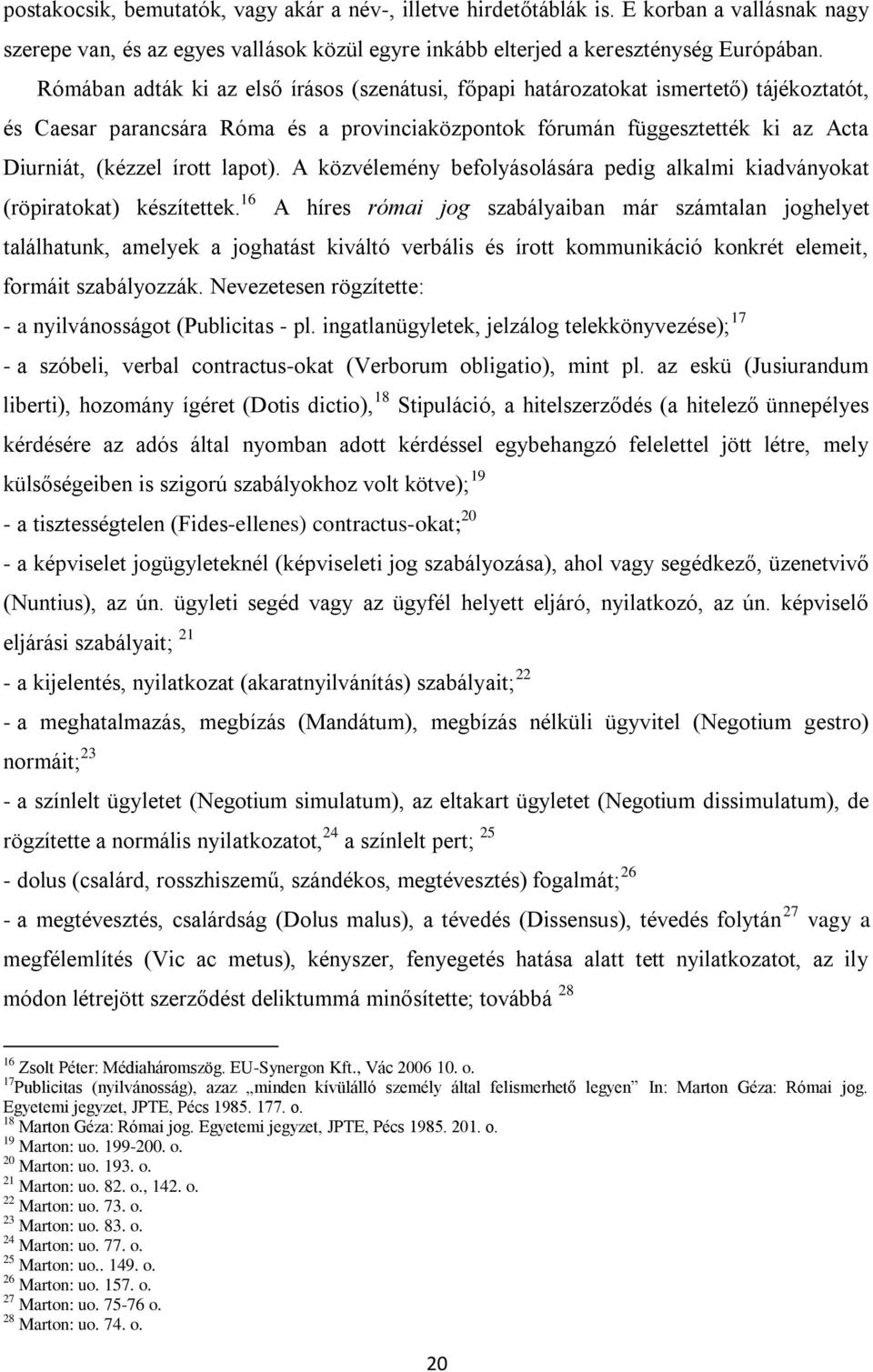 lapot). A közvélemény befolyásolására pedig alkalmi kiadványokat (röpiratokat) készítettek.