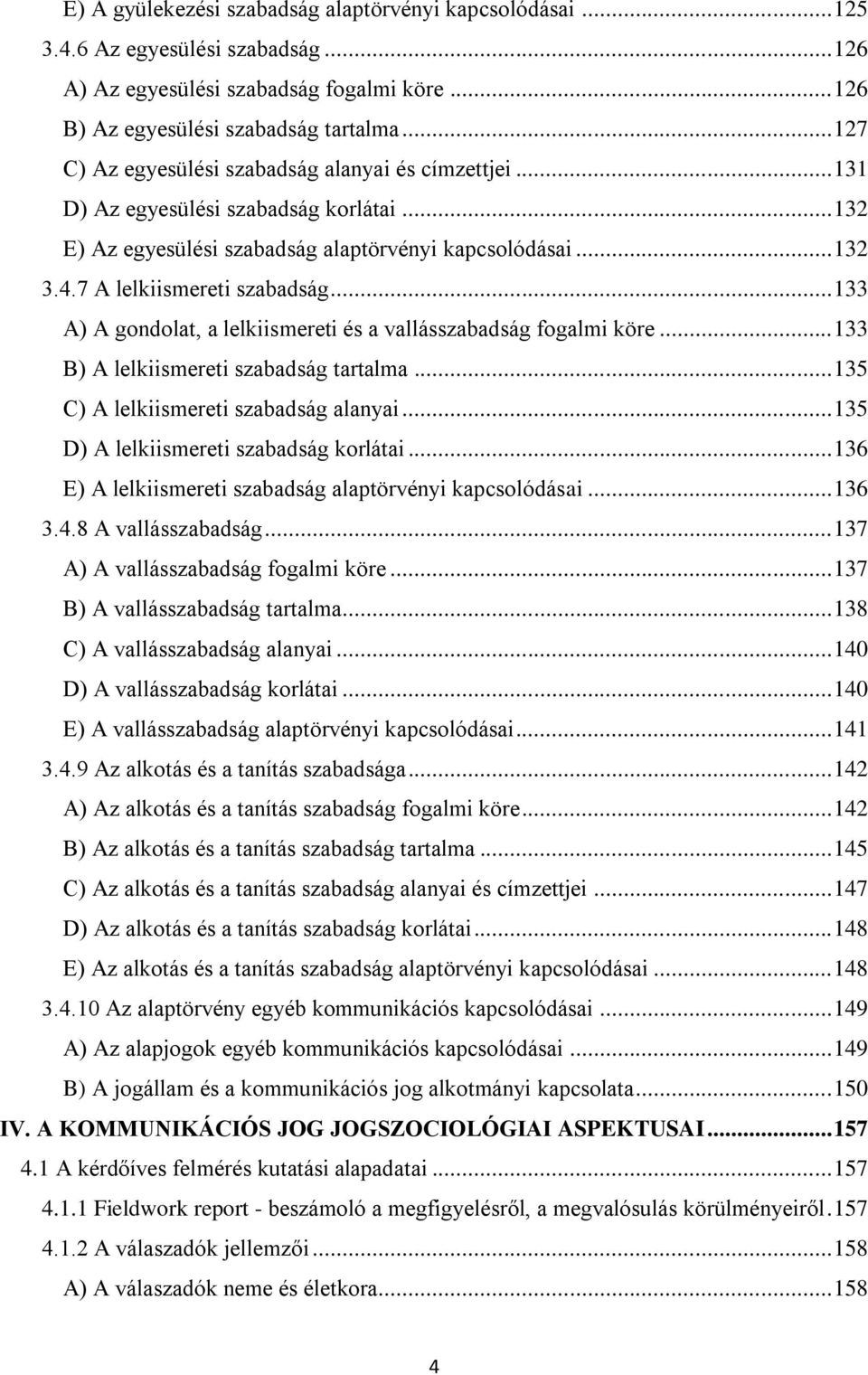 .. 133 A) A gondolat, a lelkiismereti és a vallásszabadság fogalmi köre... 133 B) A lelkiismereti szabadság tartalma... 135 C) A lelkiismereti szabadság alanyai.