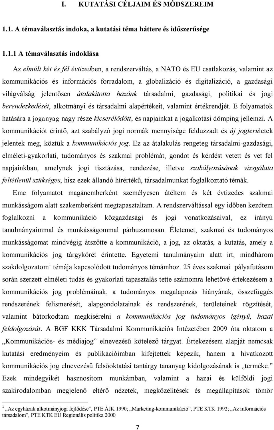 kommunikációs és információs forradalom, a globalizáció és digitalizáció, a gazdasági világválság jelentősen átalakította hazánk társadalmi, gazdasági, politikai és jogi berendezkedését, alkotmányi