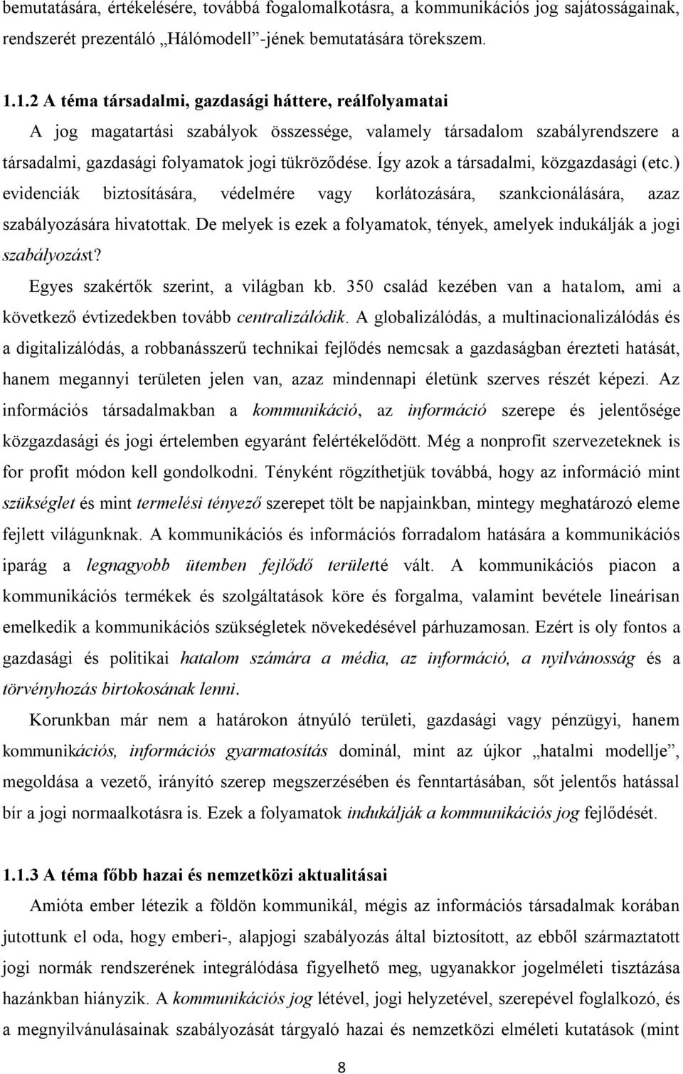 Így azok a társadalmi, közgazdasági (etc.) evidenciák biztosítására, védelmére vagy korlátozására, szankcionálására, azaz szabályozására hivatottak.