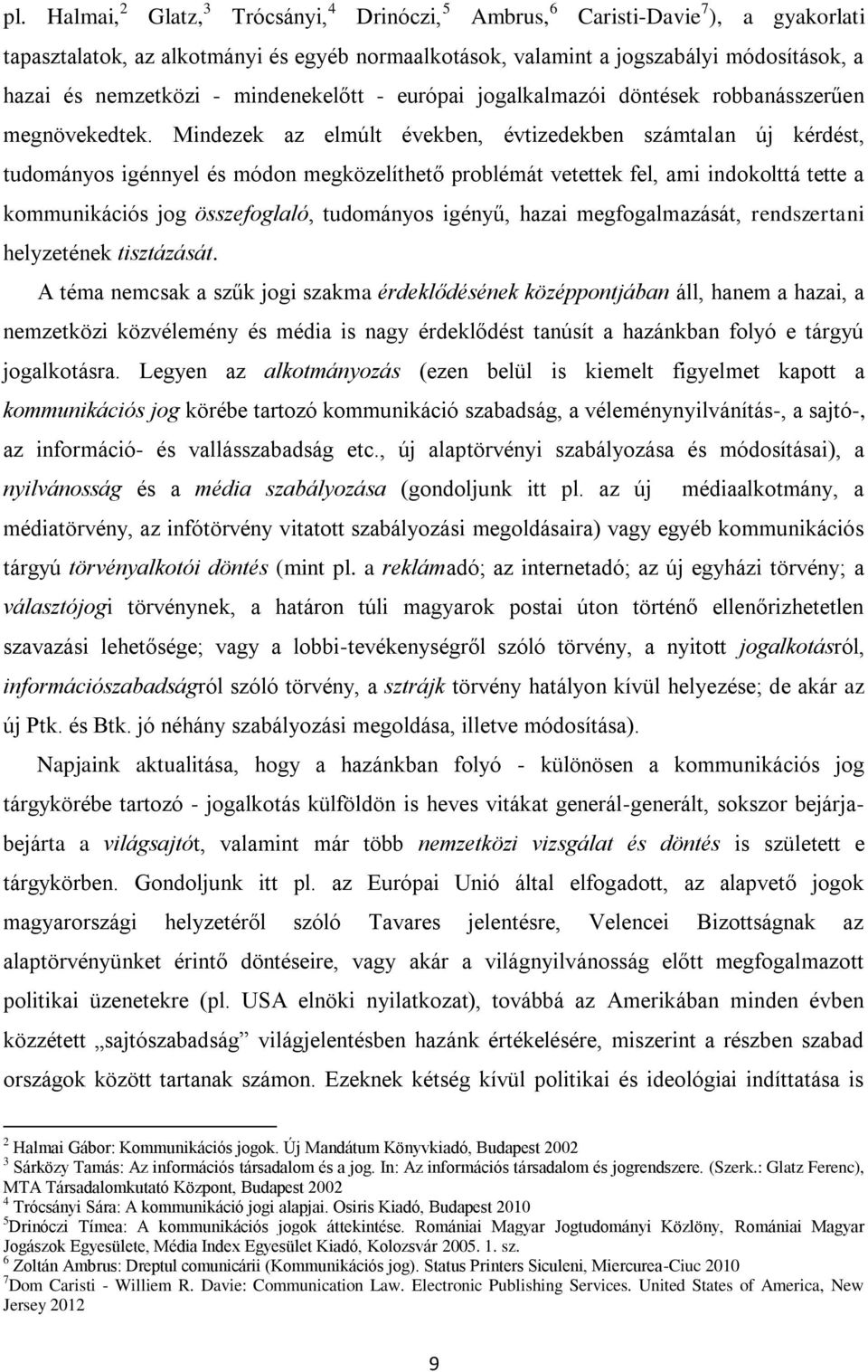 Mindezek az elmúlt években, évtizedekben számtalan új kérdést, tudományos igénnyel és módon megközelíthető problémát vetettek fel, ami indokolttá tette a kommunikációs jog összefoglaló, tudományos