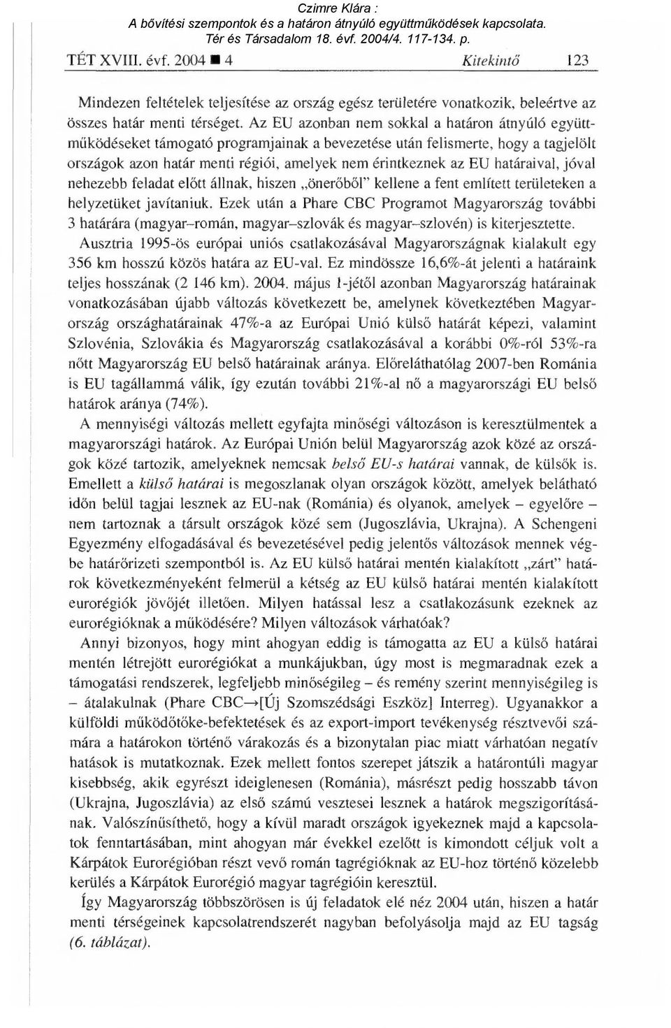 nehezebb feladat el őtt állnak, hiszen önerőből" kellene a fent említett területeken a helyzetüket javítaniuk.
