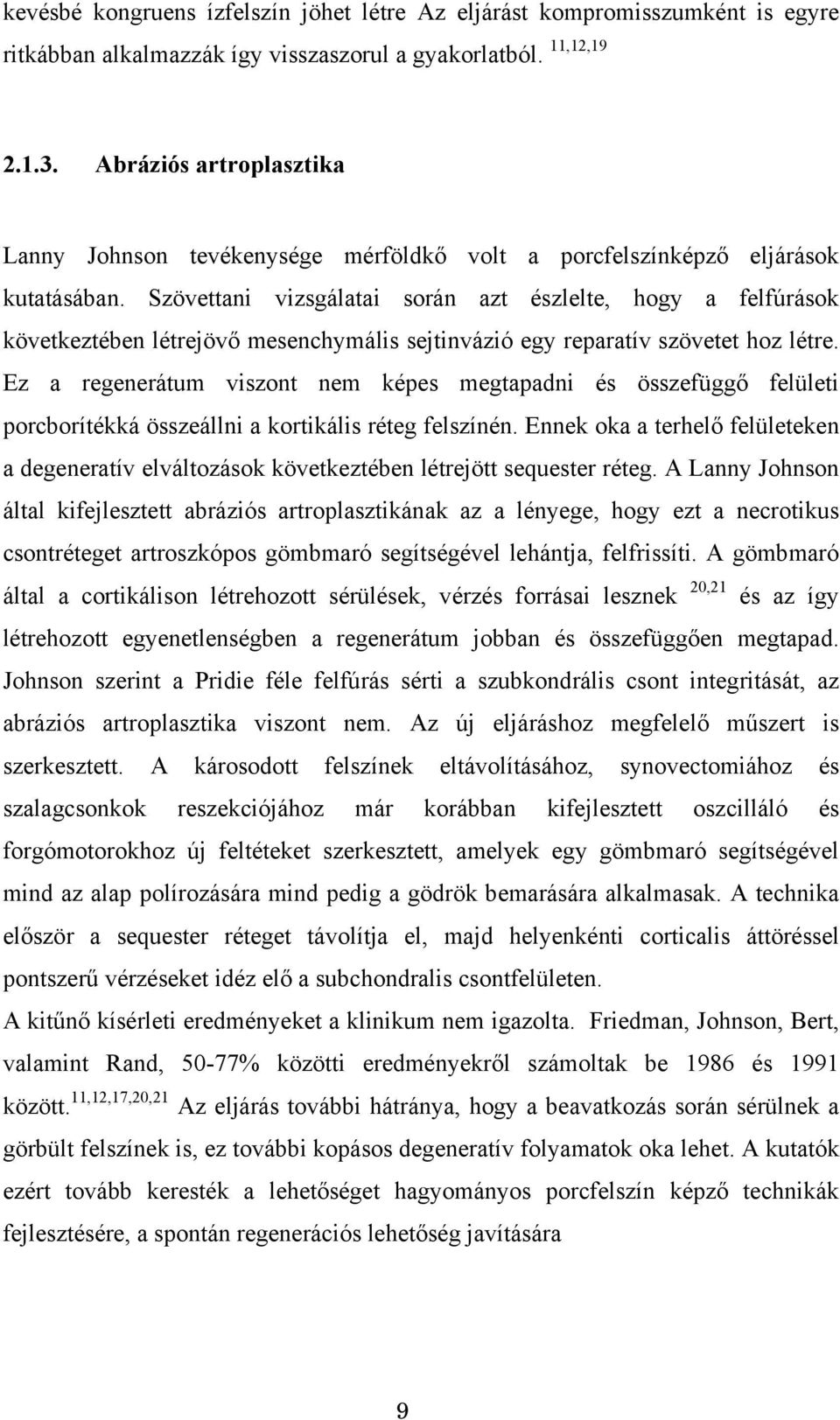 Szövettani vizsgálatai során azt észlelte, hogy a felfúrások következtében létrejövő mesenchymális sejtinvázió egy reparatív szövetet hoz létre.