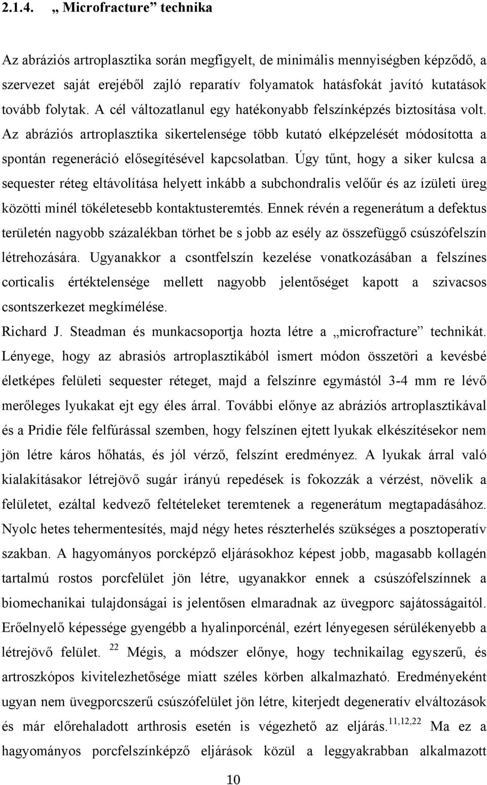 A cél változatlanul egy hatékonyabb felszínképzés biztosítása volt. Az abráziós artroplasztika sikertelensége több kutató elképzelését módosította a spontán regeneráció elősegítésével kapcsolatban.