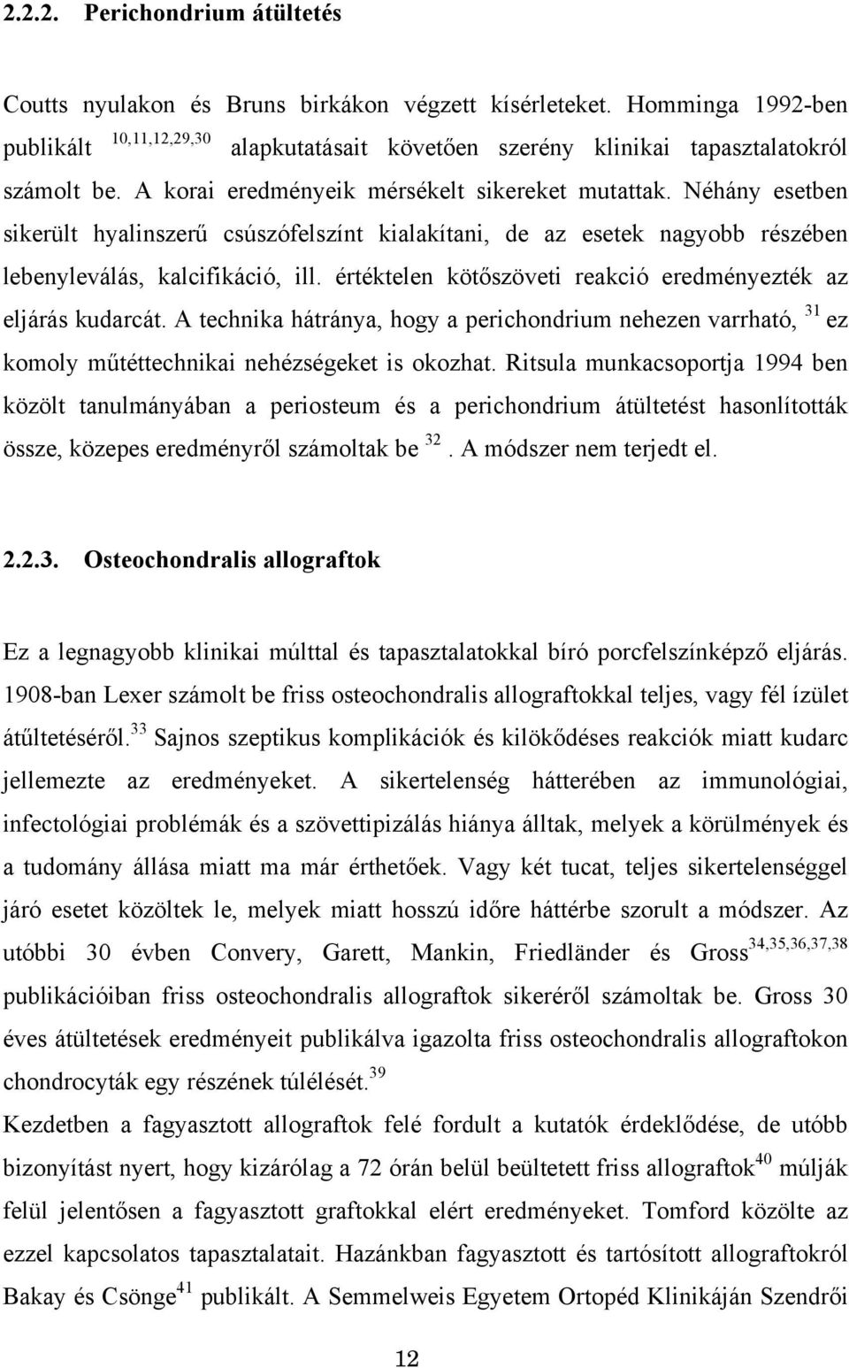 értéktelen kötőszöveti reakció eredményezték az eljárás kudarcát. A technika hátránya, hogy a perichondrium nehezen varrható, 31 ez komoly műtéttechnikai nehézségeket is okozhat.