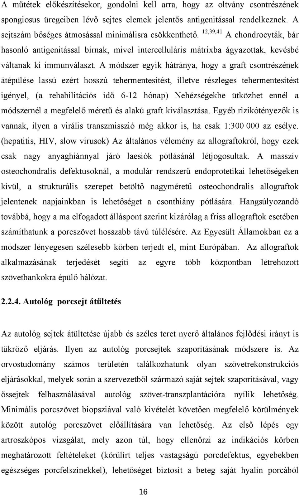 A módszer egyik hátránya, hogy a graft csontrészének átépülése lassú ezért hosszú tehermentesítést, illetve részleges tehermentesítést igényel, (a rehabilitációs idő 6-12 hónap) Nehézségekbe ütközhet