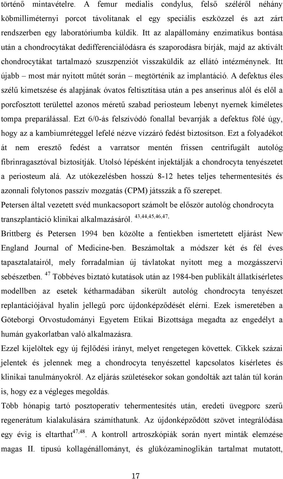 Itt újabb most már nyitott műtét során megtörténik az implantáció.