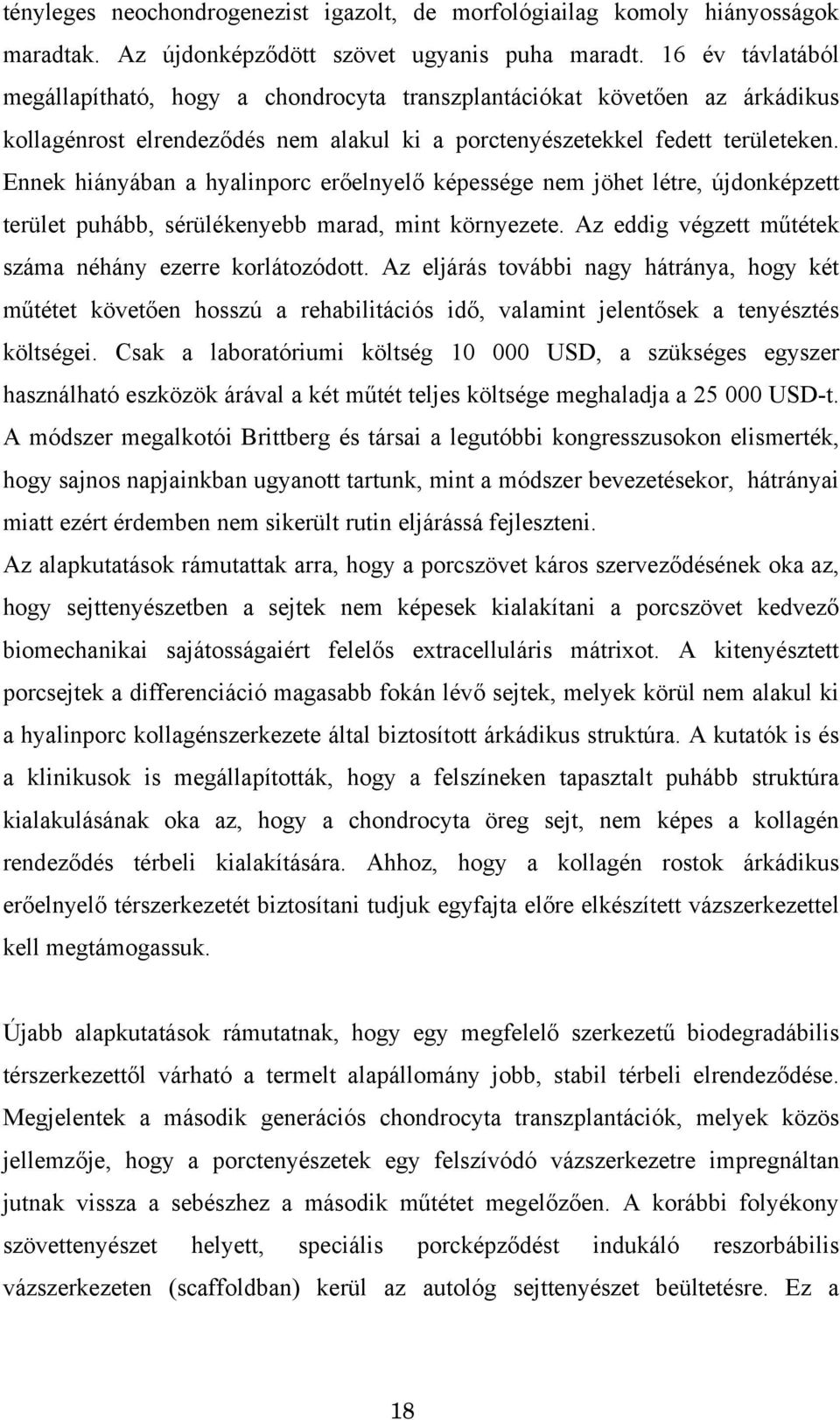 Ennek hiányában a hyalinporc erőelnyelő képessége nem jöhet létre, újdonképzett terület puhább, sérülékenyebb marad, mint környezete. Az eddig végzett műtétek száma néhány ezerre korlátozódott.