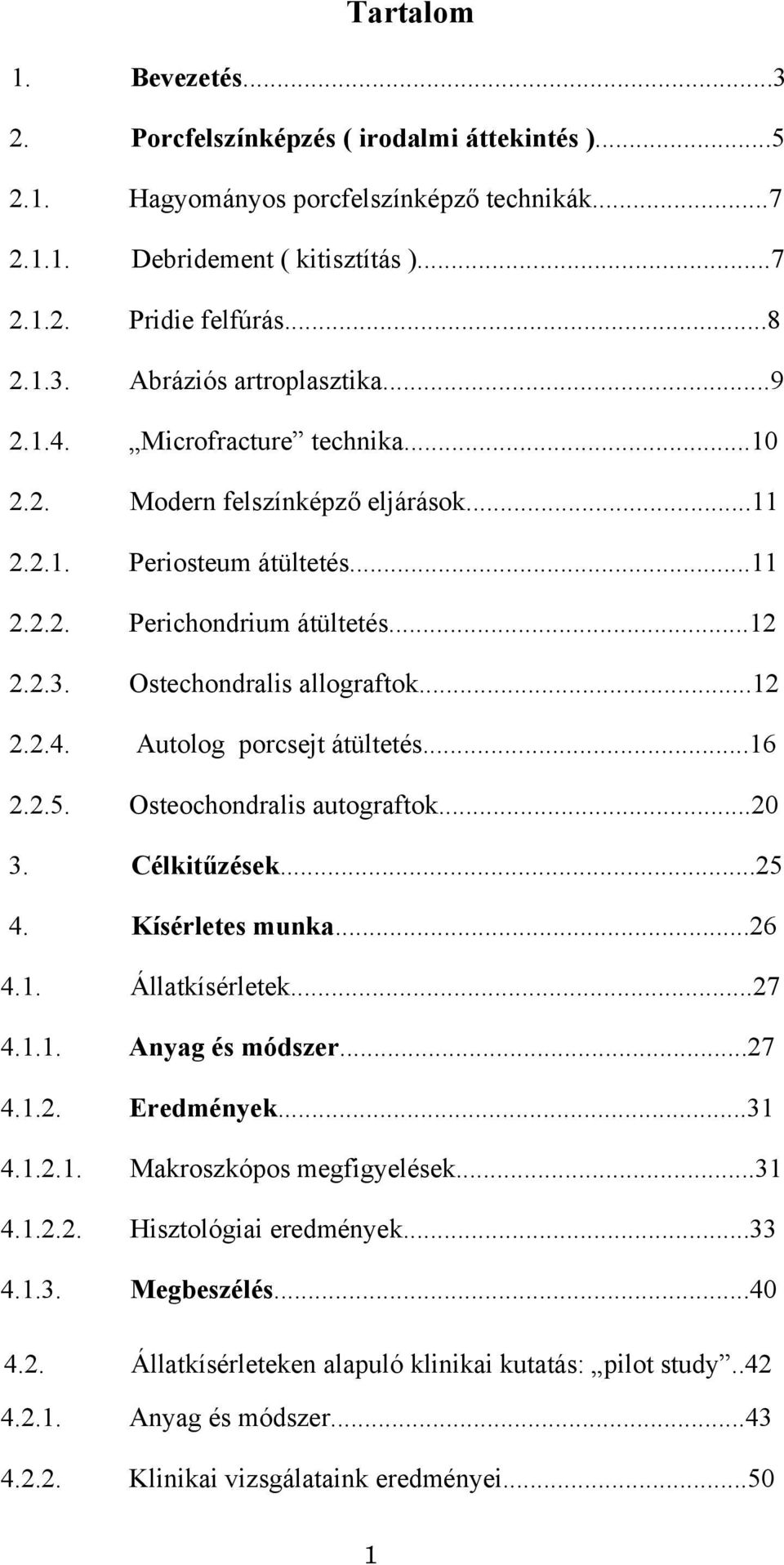 ..16 2.2.5. Osteochondralis autograftok...20 3. Célkitűzések...25 4. Kísérletes munka...26 4.1. Állatkísérletek...27 4.1.1. Anyag és módszer...27 4.1.2. Eredmények...31 4.1.2.1. Makroszkópos megfigyelések.