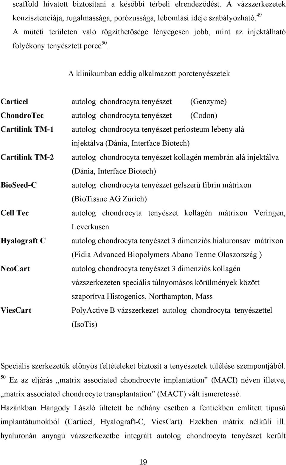 A klinikumban eddig alkalmazott porctenyészetek Carticel autolog chondrocyta tenyészet (Genzyme) ChondroTec autolog chondrocyta tenyészet (Codon) Cartilink TM-1 autolog chondrocyta tenyészet