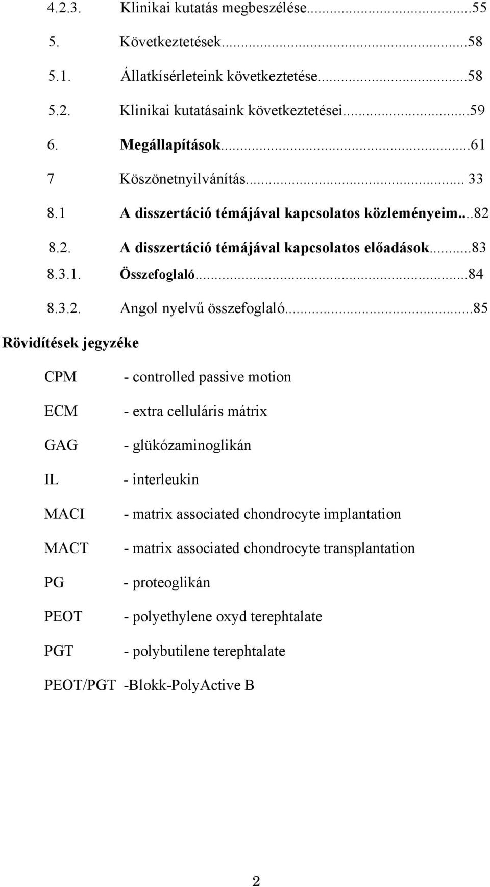 ..85 Rövidítések jegyzéke CPM ECM GAG IL MACI MACT PG PEOT PGT - controlled passive motion - extra celluláris mátrix - glükózaminoglikán - interleukin - matrix associated chondrocyte