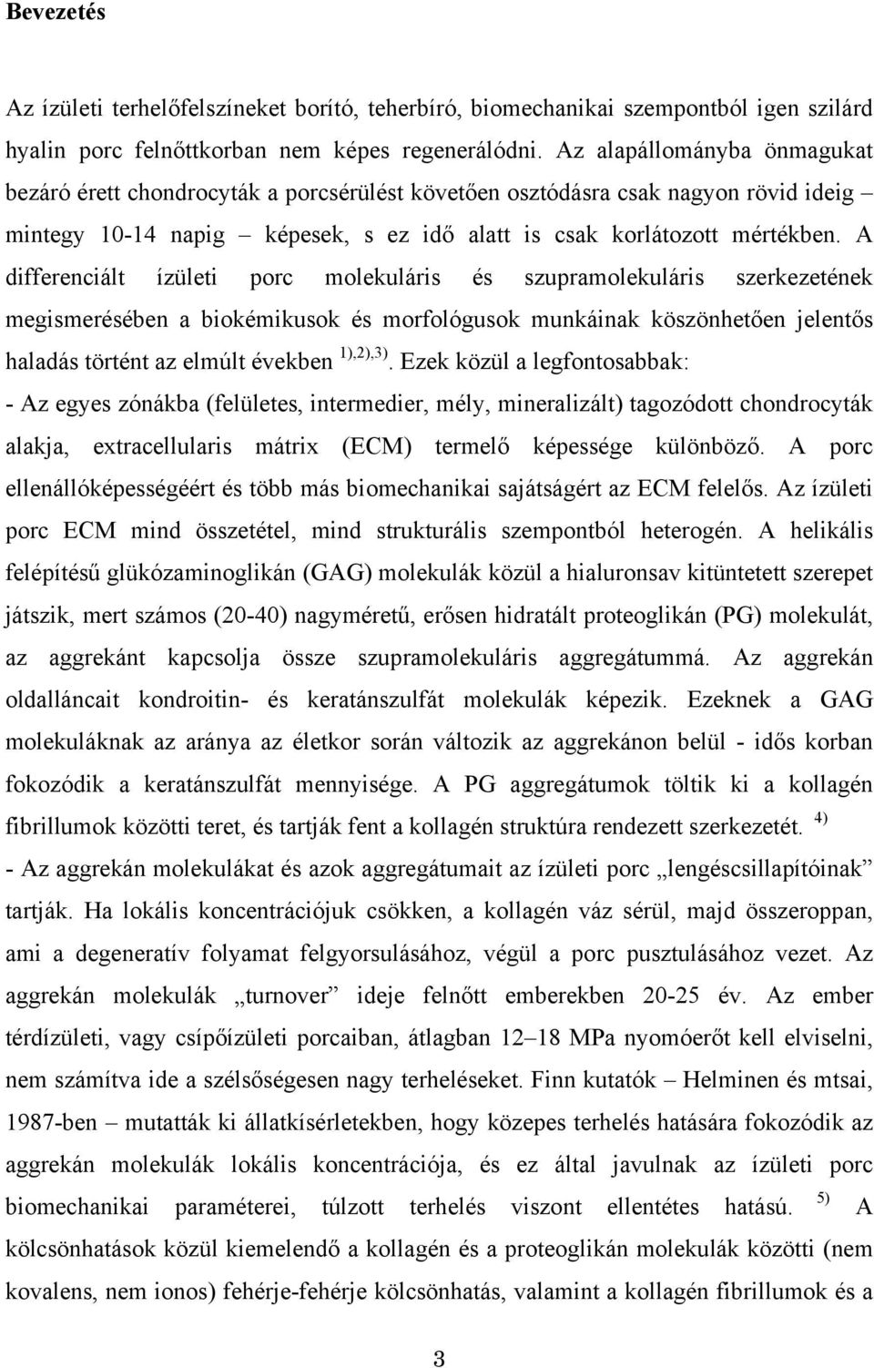 A differenciált ízületi porc molekuláris és szupramolekuláris szerkezetének megismerésében a biokémikusok és morfológusok munkáinak köszönhetően jelentős haladás történt az elmúlt években 1),2),3).