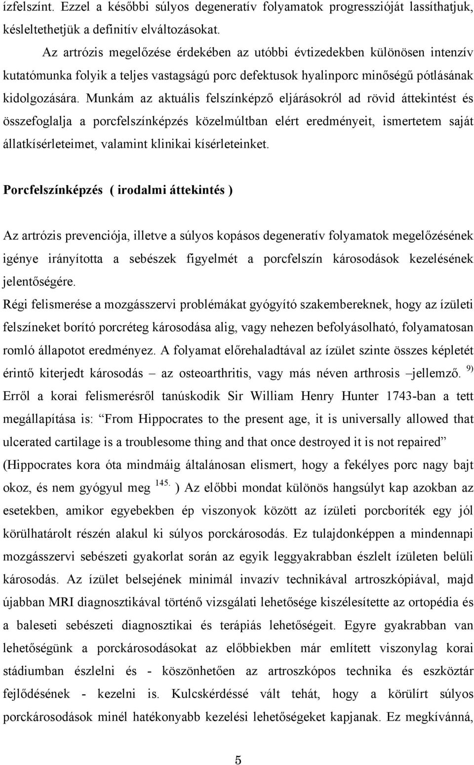 Munkám az aktuális felszínképző eljárásokról ad rövid áttekintést és összefoglalja a porcfelszínképzés közelmúltban elért eredményeit, ismertetem saját állatkísérleteimet, valamint klinikai
