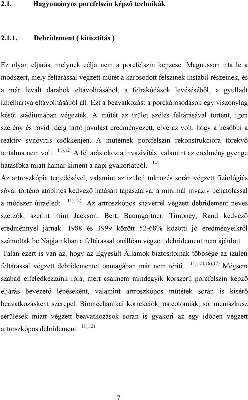 eltávolításából áll. Ezt a beavatkozást a porckárosodások egy viszonylag késői stádiumában végezték.