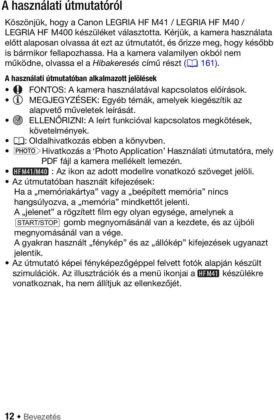 Ha a kamera valamilyen okból nem működne, olvassa el a Hibakeresés című részt (0 161). A használati útmutatóban alkalmazott jelölések FONTOS: A kamera használatával kapcsolatos előírások.