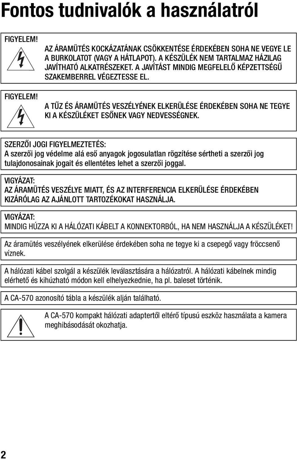 A TŰZ ÉS ÁRAMÜTÉS VESZÉLYÉNEK ELKERÜLÉSE ÉRDEKÉBEN SOHA NE TEGYE KI A KÉSZÜLÉKET ESŐNEK VAGY NEDVESSÉGNEK.