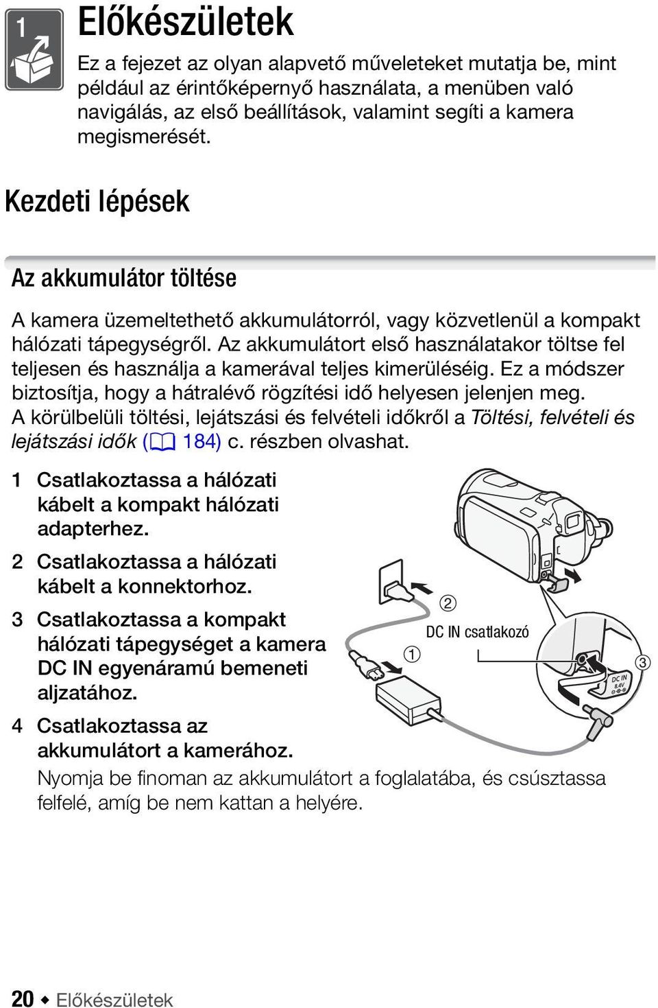 Az akkumulátort első használatakor töltse fel teljesen és használja a kamerával teljes kimerüléséig. Ez a módszer biztosítja, hogy a hátralévő rögzítési idő helyesen jelenjen meg.