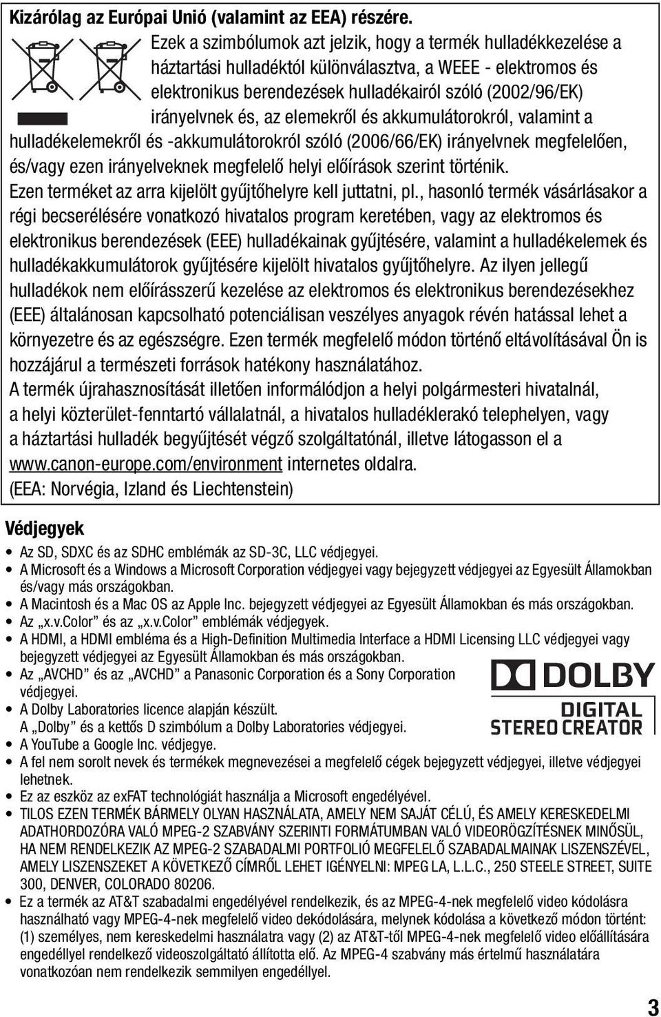és, az elemekről és akkumulátorokról, valamint a hulladékelemekről és -akkumulátorokról szóló (2006/66/EK) irányelvnek megfelelően, és/vagy ezen irányelveknek megfelelő helyi előírások szerint