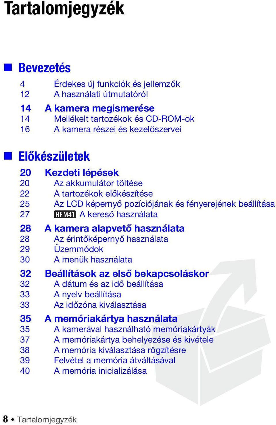 érintőképernyő használata 29 Üzemmódok 30 A menük használata 32 Beállítások az első bekapcsoláskor 32 A dátum és az idő beállítása 33 A nyelv beállítása 33 Az időzóna kiválasztása 35 A memóriakártya