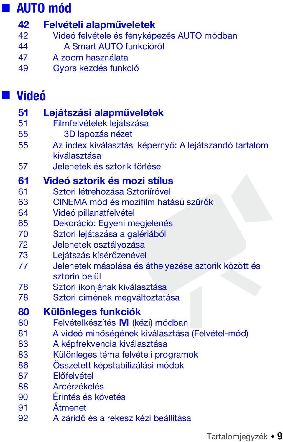 létrehozása Sztoriíróvel 63 CINEMA mód és mozifilm hatású szűrők 64 Videó pillanatfelvétel 65 Dekoráció: Egyéni megjelenés 70 Sztori lejátszása a galériából 72 Jelenetek osztályozása 73 Lejátszás
