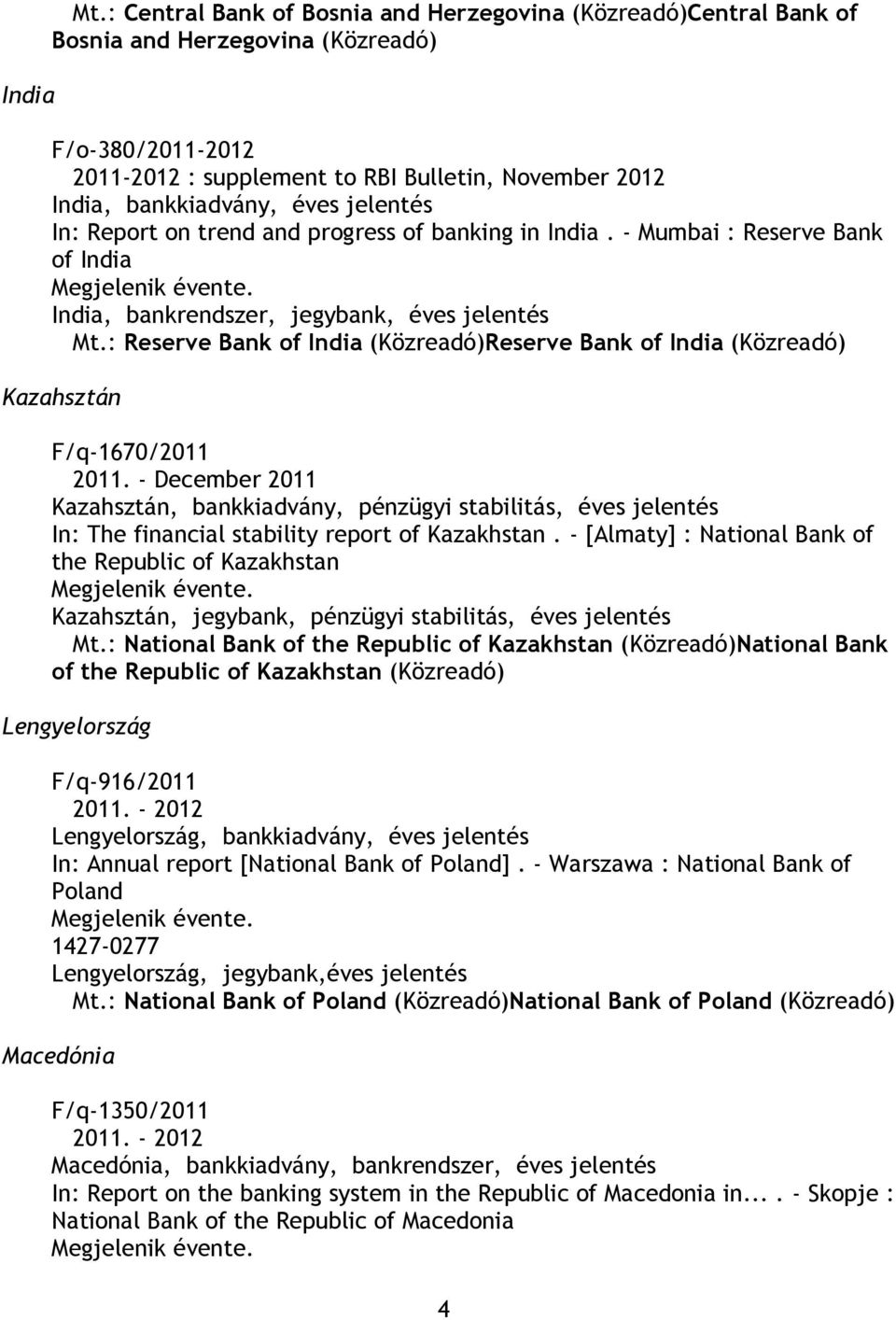 jelentés In: Report on trend and progress of banking in India. - Mumbai : Reserve Bank of India India, bankrendszer, jegybank, éves jelentés Mt.