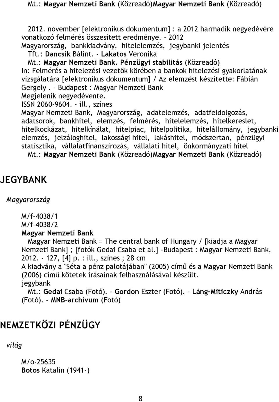 Pénzügyi stabilitás (Közreadó) In: Felmérés a hitelezési vezetők körében a bankok hitelezési gyakorlatának vizsgálatára [elektronikus dokumentum] / Az elemzést készítette: Fábián Gergely.