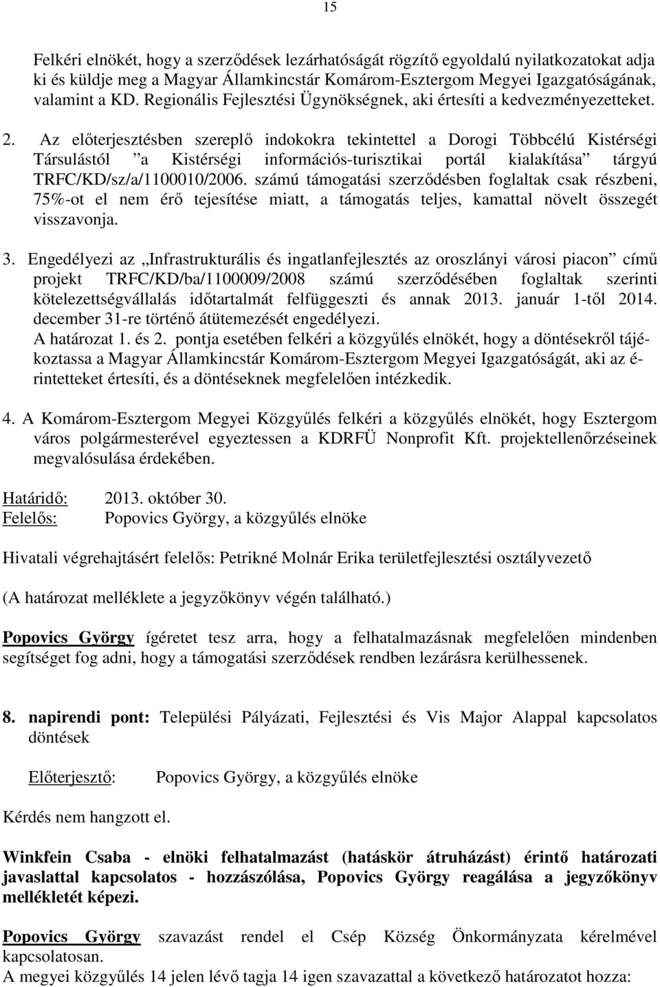 Az előterjesztésben szereplő indokokra tekintettel a Dorogi Többcélú Kistérségi Társulástól a Kistérségi információs-turisztikai portál kialakítása tárgyú TRFC/KD/sz/a/1100010/2006.