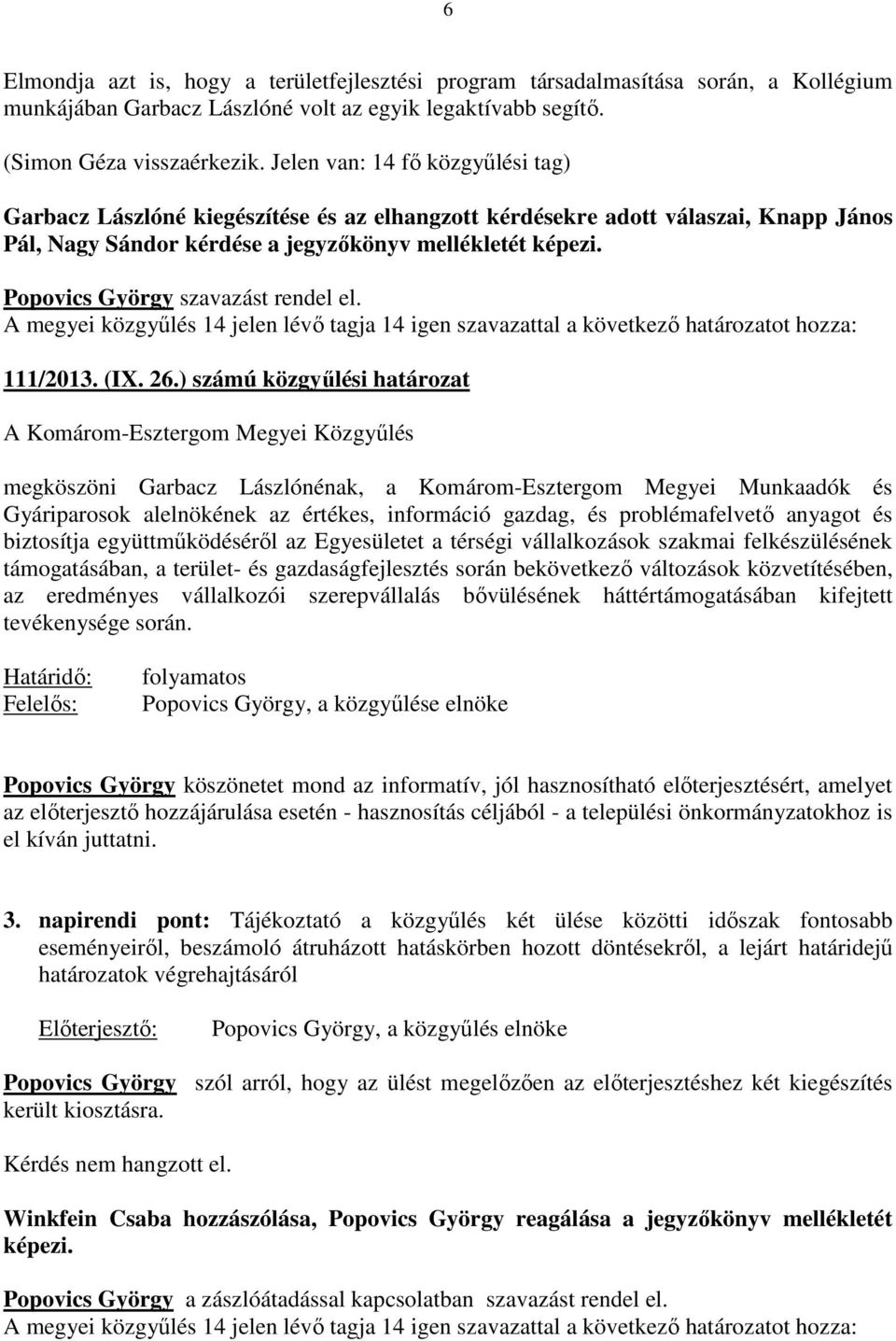 Popovics György szavazást rendel el. A megyei közgyűlés 14 jelen lévő tagja 14 igen szavazattal a következő határozatot hozza: 111/2013. (IX. 26.